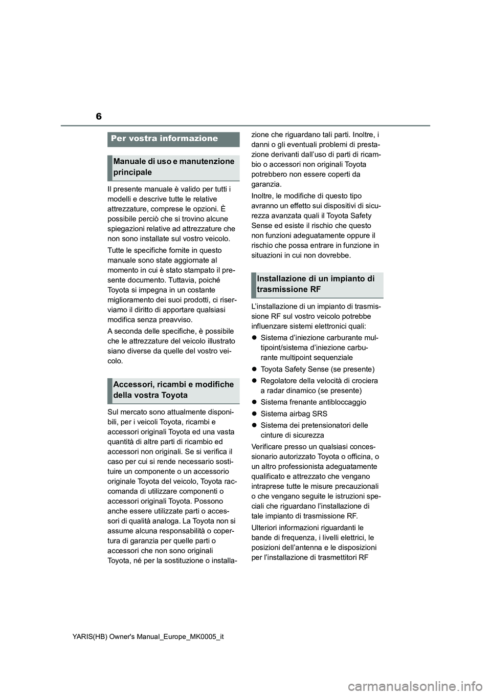 TOYOTA YARIS 2021  Manuale duso (in Italian) 6
YARIS(HB) Owners Manual_Europe_MK0005_it
Il presente manuale è valido per tutti i 
modelli e descrive tutte le relative 
attrezzature, comprese le opzioni. È 
possibile perciò che si trovino alc