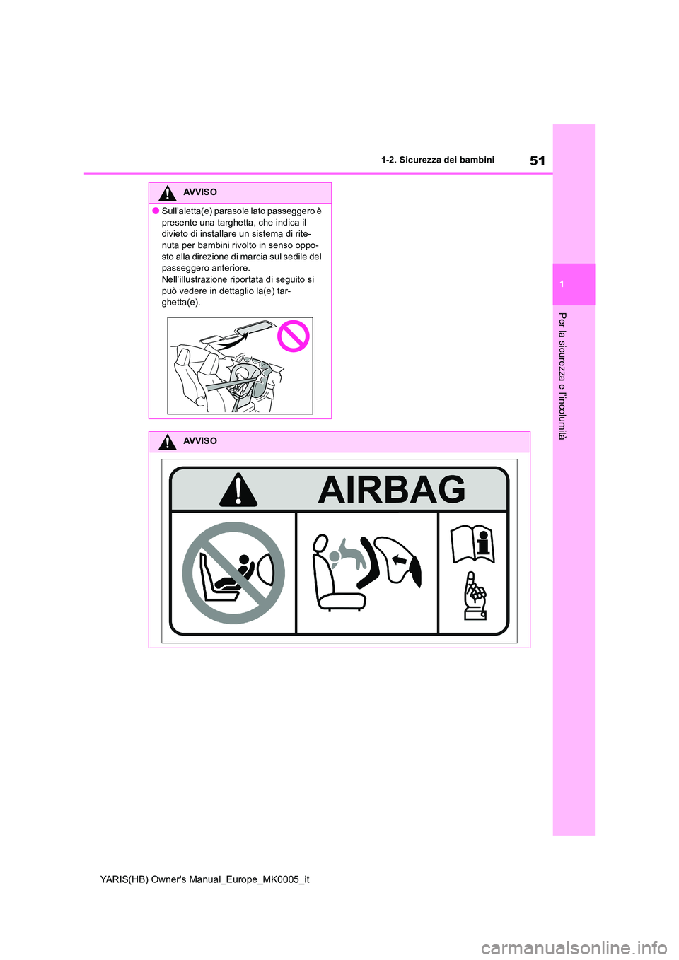 TOYOTA YARIS 2021 Manuale duso (in Italian) 51
1
YARIS(HB) Owners Manual_Europe_MK0005_it
1-2. Sicurezza dei bambini
Per la sicurezza e l’incolumità
AVVISO
●Sull’aletta(e) parasole lato passeggero è
presente una targhetta, che indica TOYOTA YARIS 2021 Manuale duso (in Italian) 51
1
YARIS(HB) Owners Manual_Europe_MK0005_it
1-2. Sicurezza dei bambini
Per la sicurezza e l’incolumità
AVVISO
●Sull’aletta(e) parasole lato passeggero è
presente una targhetta, che indica