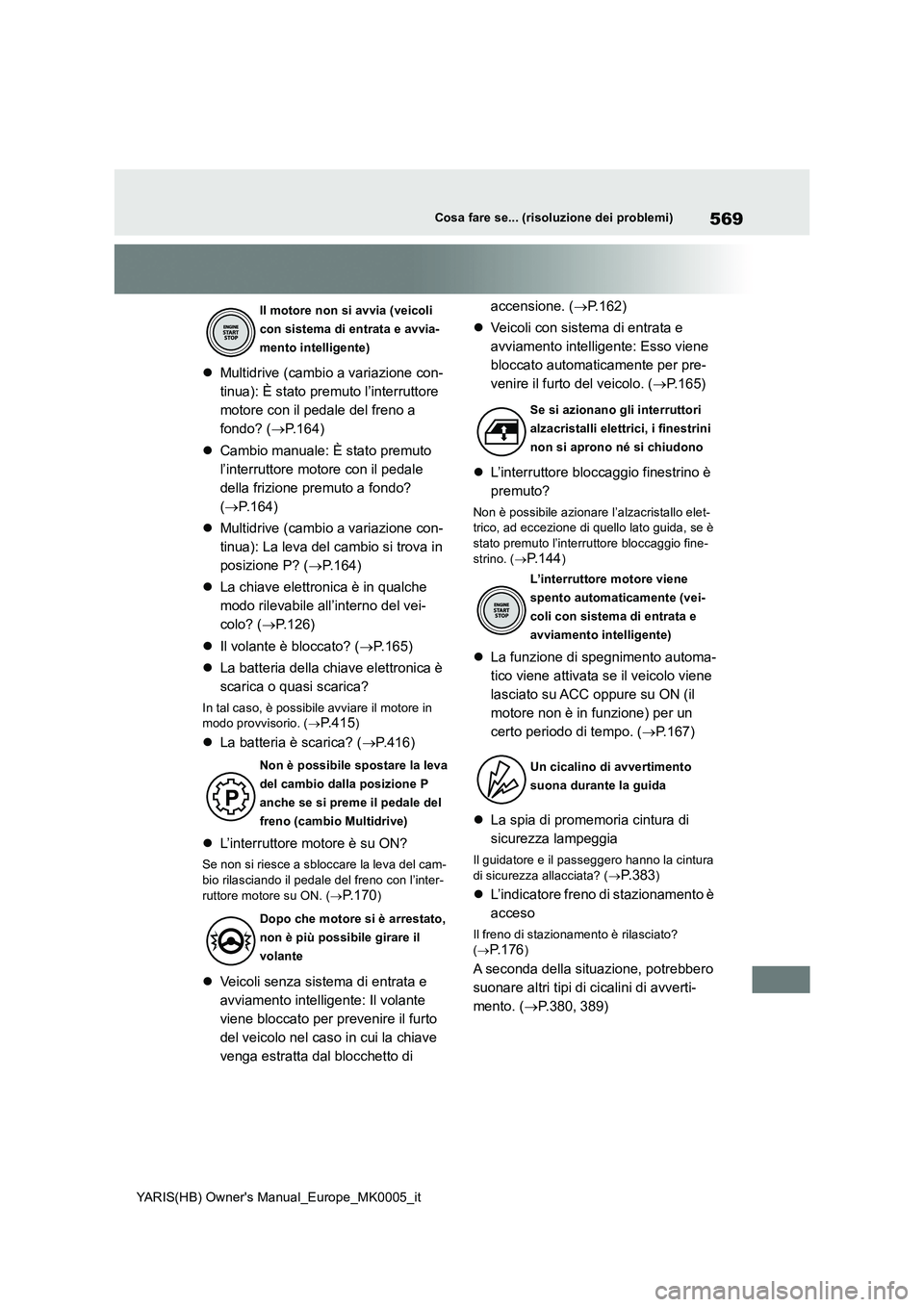 TOYOTA YARIS 2021  Manuale duso (in Italian) 569
YARIS(HB) Owners Manual_Europe_MK0005_it
Cosa fare se... (risoluzione dei problemi)
�zMultidrive (cambio a variazione con-
tinua): È stato premuto l’interruttore 
motore con il pedale del fren