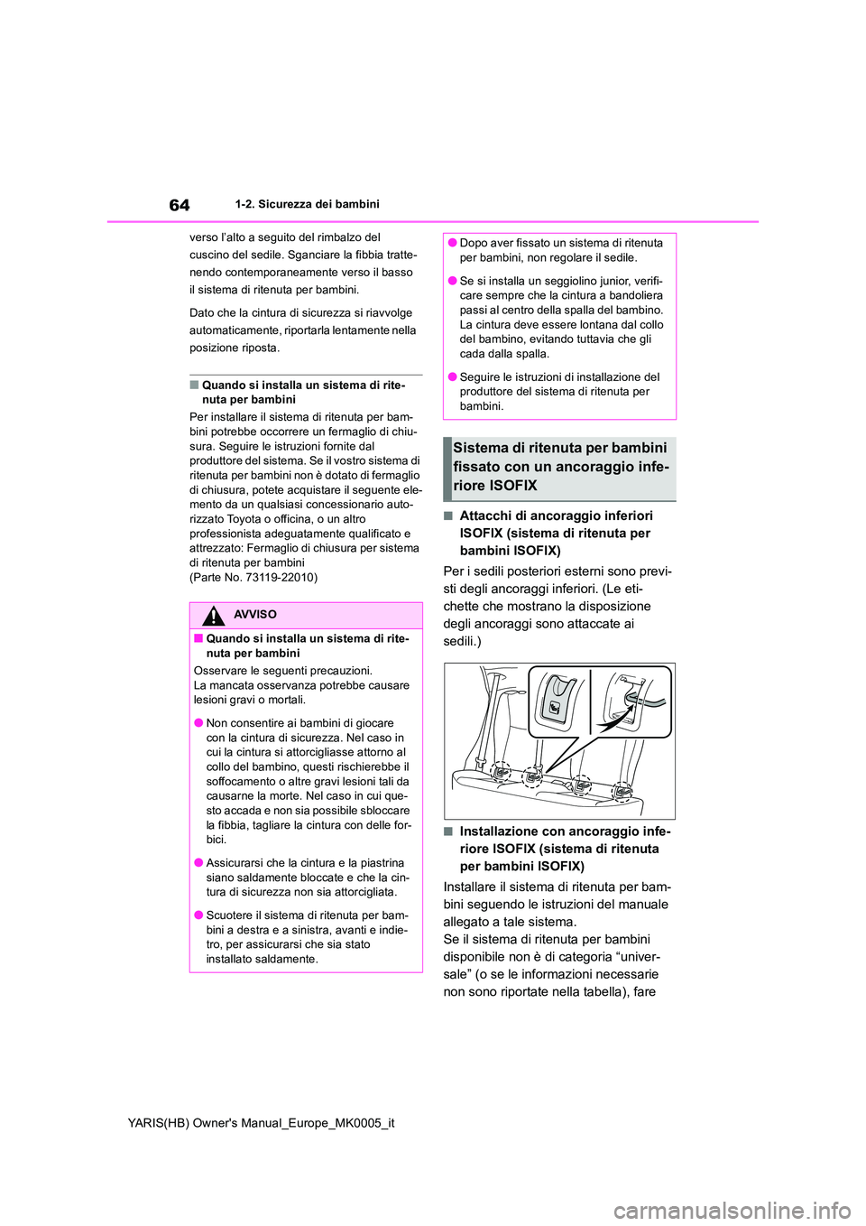 TOYOTA YARIS 2021 Manuale duso (in Italian) 64
YARIS(HB) Owners Manual_Europe_MK0005_it
1-2. Sicurezza dei bambini
verso l’alto a seguito del rimbalzo del
cuscino del sedile. Sganciare la fibbia tratte-
nendo contemporaneamente verso il b TOYOTA YARIS 2021 Manuale duso (in Italian) 64
YARIS(HB) Owners Manual_Europe_MK0005_it
1-2. Sicurezza dei bambini
verso l’alto a seguito del rimbalzo del
cuscino del sedile. Sganciare la fibbia tratte-
nendo contemporaneamente verso il b