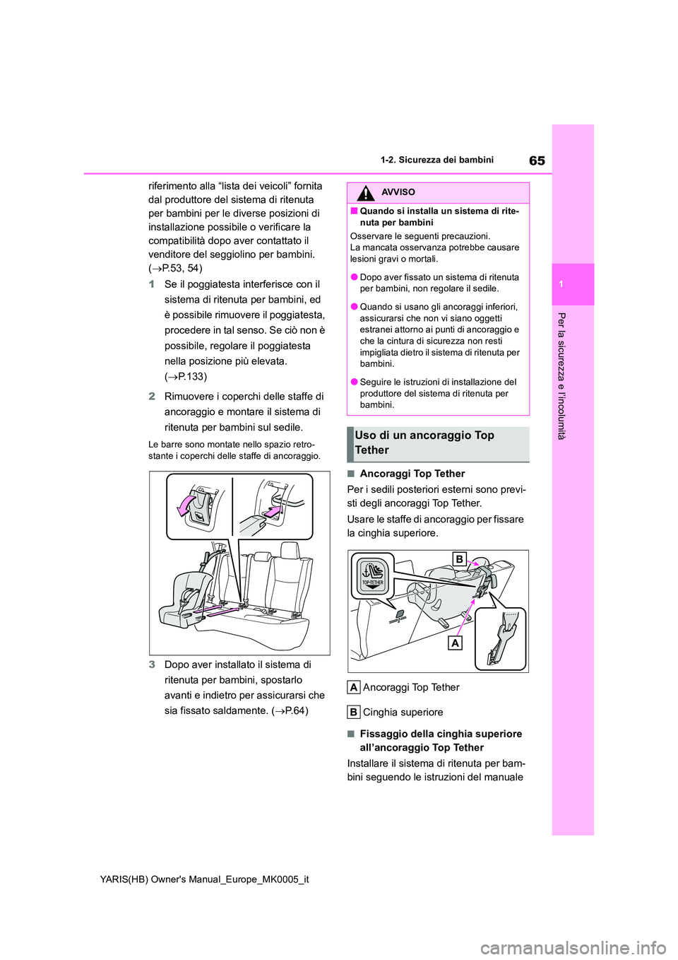 TOYOTA YARIS 2021 Manuale duso (in Italian) 65
1
YARIS(HB) Owners Manual_Europe_MK0005_it
1-2. Sicurezza dei bambini
Per la sicurezza e l’incolumità
riferimento alla “lista dei veicoli” fornita
dal produttore del sistema di ritenuta
TOYOTA YARIS 2021 Manuale duso (in Italian) 65
1
YARIS(HB) Owners Manual_Europe_MK0005_it
1-2. Sicurezza dei bambini
Per la sicurezza e l’incolumità
riferimento alla “lista dei veicoli” fornita
dal produttore del sistema di ritenuta