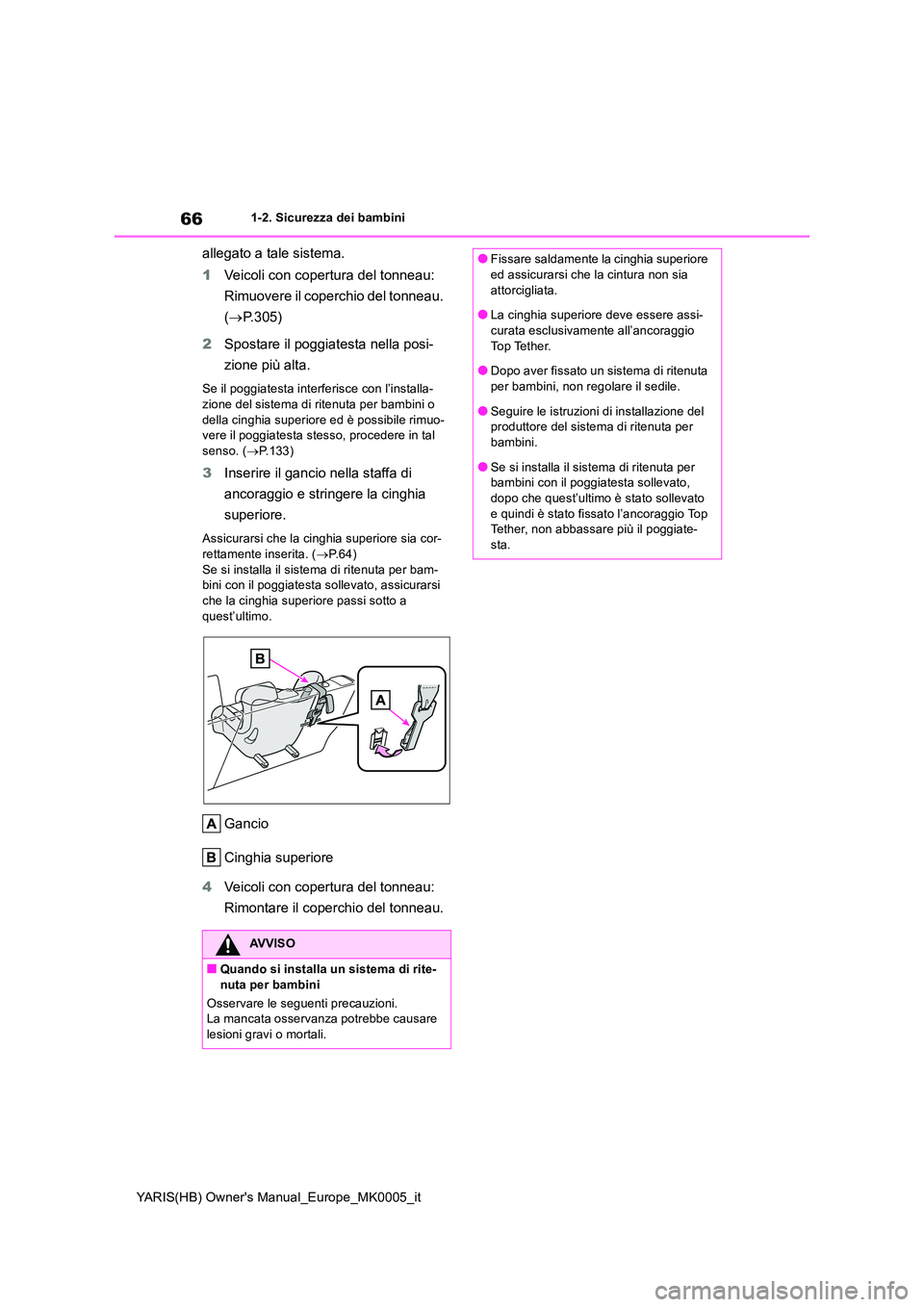 TOYOTA YARIS 2021 Manuale duso (in Italian) 66
YARIS(HB) Owners Manual_Europe_MK0005_it
1-2. Sicurezza dei bambini
allegato a tale sistema.
1 Veicoli con copertura del tonneau:
Rimuovere il coperchio del tonneau.
( →P.305)
2 Spostare i TOYOTA YARIS 2021 Manuale duso (in Italian) 66
YARIS(HB) Owners Manual_Europe_MK0005_it
1-2. Sicurezza dei bambini
allegato a tale sistema.
1 Veicoli con copertura del tonneau:
Rimuovere il coperchio del tonneau.
( →P.305)
2 Spostare i