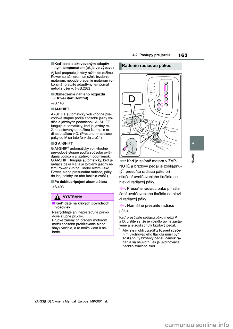 TOYOTA YARIS 2021 Návod na použitie (in Slovakian) 163
4
YARIS(HB) Owner's Manual_Europe_MK0001_sk
4-2. Postupy pre jazdu
Jazda
■Keď idete s aktivovaným adaptív-
nym tempomatom (ak je vo výbave)
Aj keď prepnete jazdný režim do režimu TOYOTA YARIS 2021 Návod na použitie (in Slovakian) 163
4
YARIS(HB) Owner's Manual_Europe_MK0001_sk
4-2. Postupy pre jazdu
Jazda
■Keď idete s aktivovaným adaptív-
nym tempomatom (ak je vo výbave)
Aj keď prepnete jazdný režim do režimu