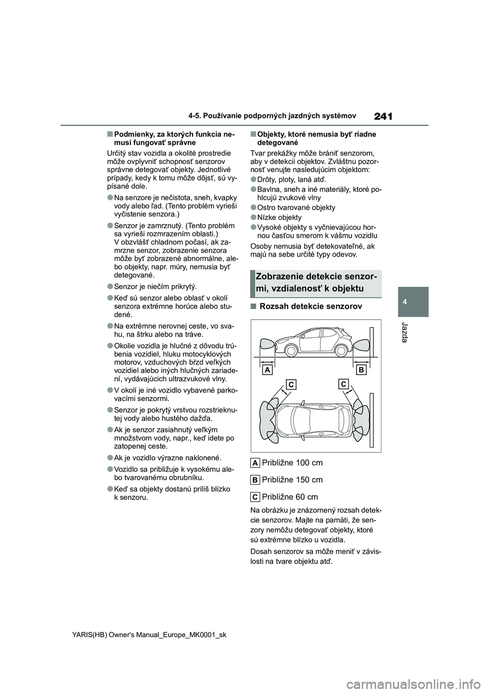 TOYOTA YARIS 2021 Návod na použitie (in Slovakian) 241
4
YARIS(HB) Owner's Manual_Europe_MK0001_sk
4-5. Používanie podporných jazdných systémov
Jazda
■Podmienky, za ktorých funkcia ne-
musí fungovať správne
Určitý stav vozidla a oko TOYOTA YARIS 2021 Návod na použitie (in Slovakian) 241
4
YARIS(HB) Owner's Manual_Europe_MK0001_sk
4-5. Používanie podporných jazdných systémov
Jazda
■Podmienky, za ktorých funkcia ne-
musí fungovať správne
Určitý stav vozidla a oko