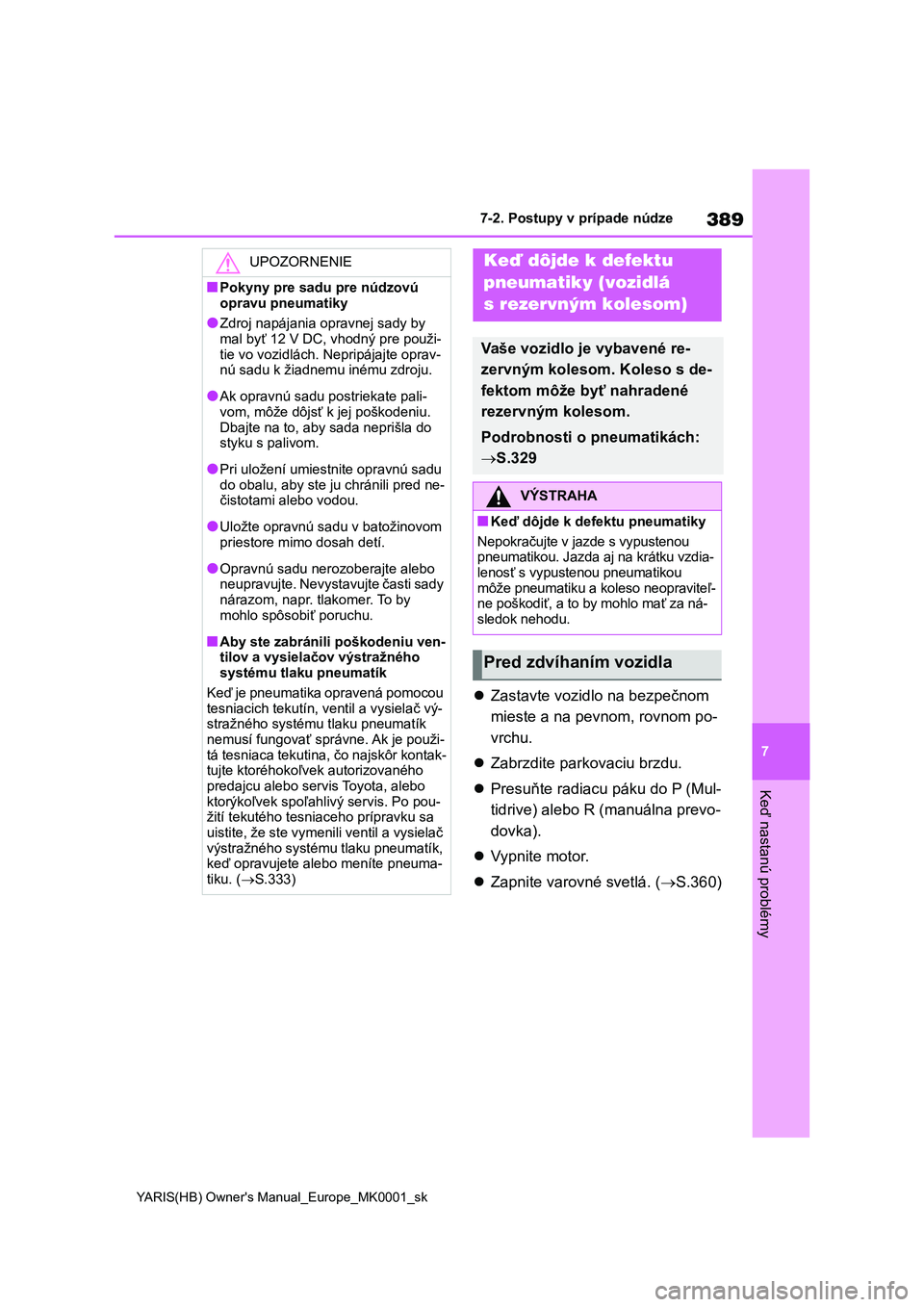 TOYOTA YARIS 2021 Návod na použitie (in Slovakian) 389
7
YARIS(HB) Owner's Manual_Europe_MK0001_sk
7-2. Postupy v prípade núdze
Keď nastanú problémy
Zastavte vozidlo na bezpečnom
mieste a na pevnom, rovnom po-
vrchu.
Zabrzdite park TOYOTA YARIS 2021 Návod na použitie (in Slovakian) 389
7
YARIS(HB) Owner's Manual_Europe_MK0001_sk
7-2. Postupy v prípade núdze
Keď nastanú problémy
Zastavte vozidlo na bezpečnom
mieste a na pevnom, rovnom po-
vrchu.
Zabrzdite park