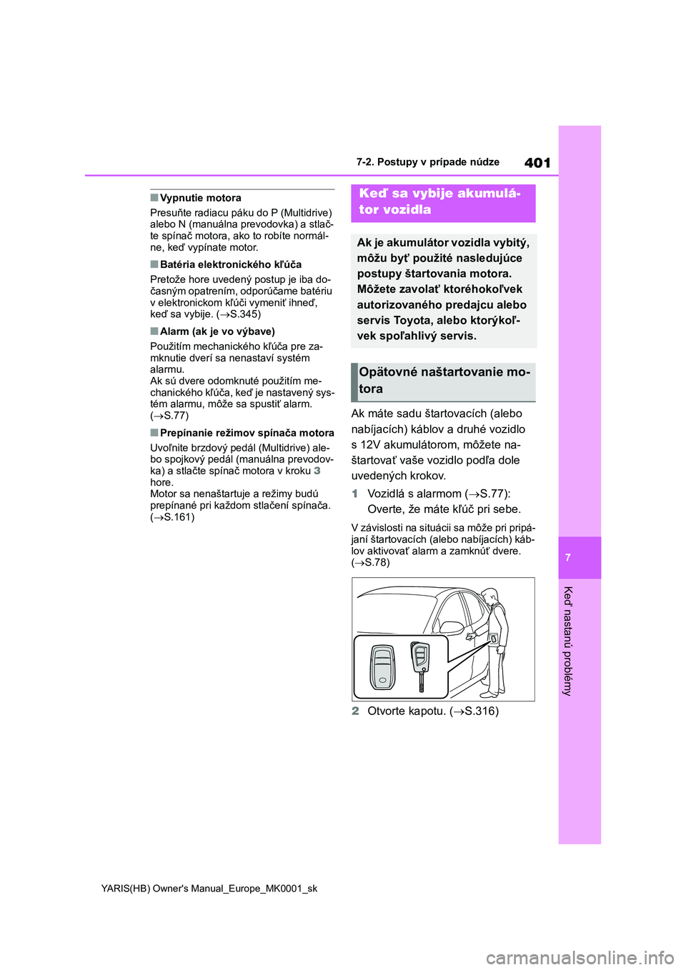 TOYOTA YARIS 2021  Návod na použitie (in Slovakian) 401
7
YARIS(HB) Owner's Manual_Europe_MK0001_sk
7-2. Postupy v prípade núdze
Keď nastanú problémy
■Vypnutie motora 
Presuňte radiacu páku do P (Multidrive)  
alebo N (manuálna prevodovka