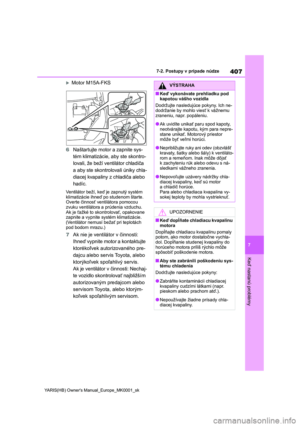 TOYOTA YARIS 2021  Návod na použitie (in Slovakian) 407
7
YARIS(HB) Owner's Manual_Europe_MK0001_sk
7-2. Postupy v prípade núdze
Keď nastanú problémy
Motor M15A-FKS 
6 Naštartujte motor a zapnite sys- 
tém klimatizácie,  aby ste skontro-