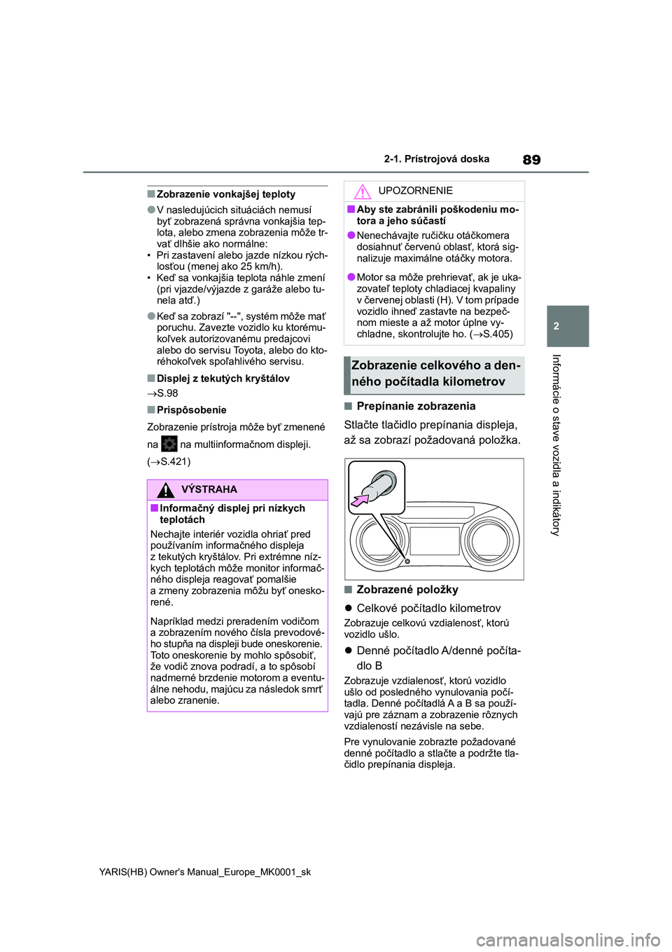 TOYOTA YARIS 2021 Návod na použitie (in Slovakian) 89
2
YARIS(HB) Owner's Manual_Europe_MK0001_sk
2-1. Prístrojová doska
Informácie o stave vozidla a indikátory
■Zobrazenie vonkajšej teploty
●V nasledujúcich situáciách nemusí
byť z TOYOTA YARIS 2021 Návod na použitie (in Slovakian) 89
2
YARIS(HB) Owner's Manual_Europe_MK0001_sk
2-1. Prístrojová doska
Informácie o stave vozidla a indikátory
■Zobrazenie vonkajšej teploty
●V nasledujúcich situáciách nemusí
byť z