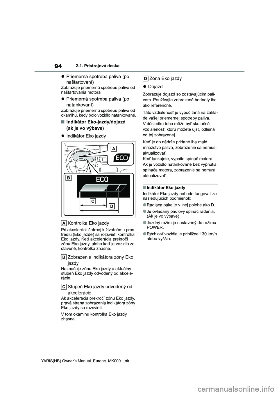TOYOTA YARIS 2021 Návod na použitie (in Slovakian) 94
YARIS(HB) Owner's Manual_Europe_MK0001_sk
2-1. Prístrojová doska
Priemerná spotreba paliva (po
naštartovaní)
Zobrazuje priemernú spotrebu paliva od
naštartovania motora
Prieme TOYOTA YARIS 2021 Návod na použitie (in Slovakian) 94
YARIS(HB) Owner's Manual_Europe_MK0001_sk
2-1. Prístrojová doska
Priemerná spotreba paliva (po
naštartovaní)
Zobrazuje priemernú spotrebu paliva od
naštartovania motora
Prieme