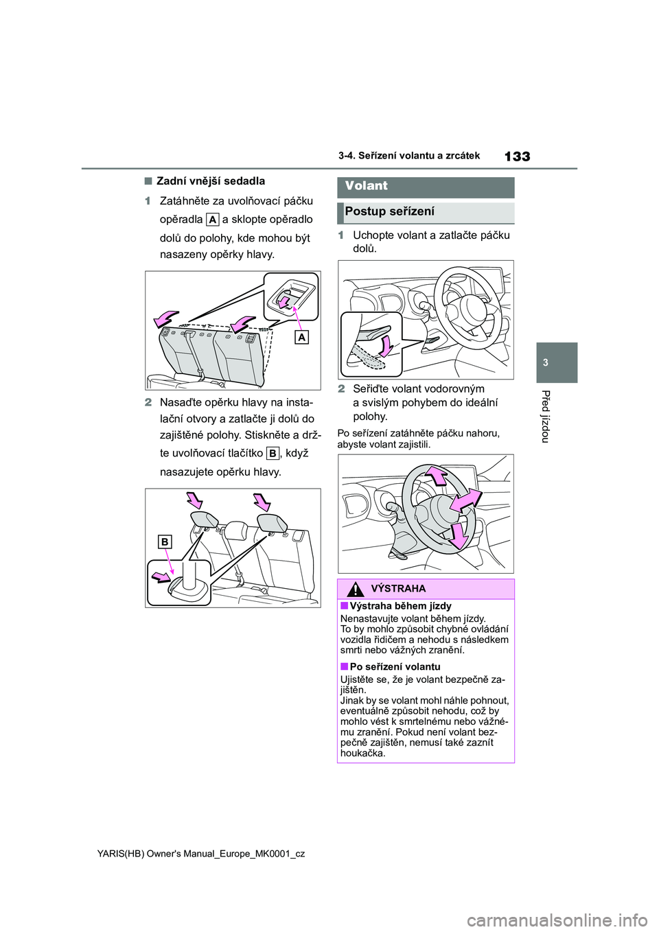 TOYOTA YARIS 2021 Návod na použití (in Czech) 133
3
YARIS(HB) Owner's Manual_Europe_MK0001_cz
3-4. Seřízení volantu a zrcátek
Před jízdou
■Zadní vnější sedadla
1 Zatáhněte za uvolňovací páčku
opěradla a sklopte opěrad TOYOTA YARIS 2021 Návod na použití (in Czech) 133
3
YARIS(HB) Owner's Manual_Europe_MK0001_cz
3-4. Seřízení volantu a zrcátek
Před jízdou
■Zadní vnější sedadla
1 Zatáhněte za uvolňovací páčku
opěradla a sklopte opěrad