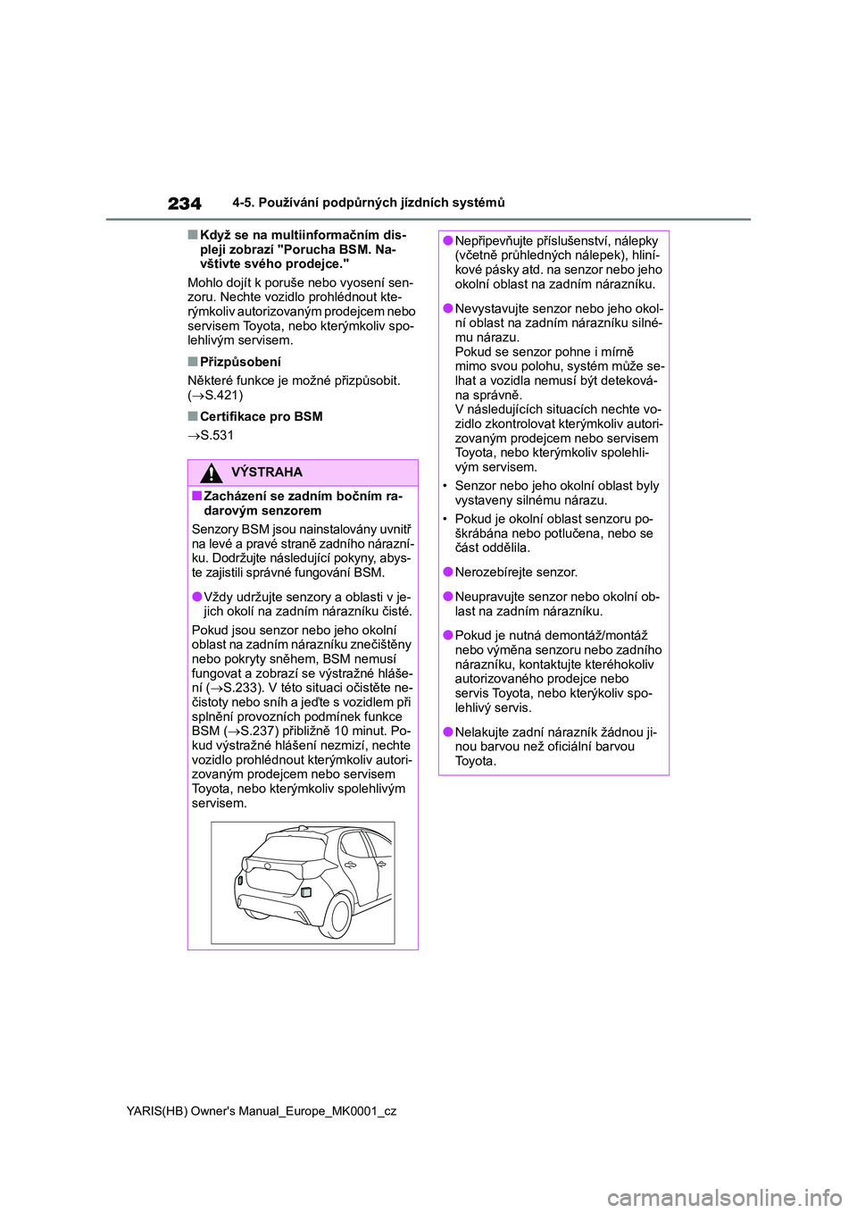 TOYOTA YARIS 2021 Návod na použití (in Czech) 234
YARIS(HB) Owner's Manual_Europe_MK0001_cz
4-5. Používání podpůrných jízdních systémů
■Když se na multiinformačním dis-
pleji zobrazí "Porucha BSM. Na- vštivte svého prod TOYOTA YARIS 2021 Návod na použití (in Czech) 234
YARIS(HB) Owner's Manual_Europe_MK0001_cz
4-5. Používání podpůrných jízdních systémů
■Když se na multiinformačním dis-
pleji zobrazí "Porucha BSM. Na- vštivte svého prod