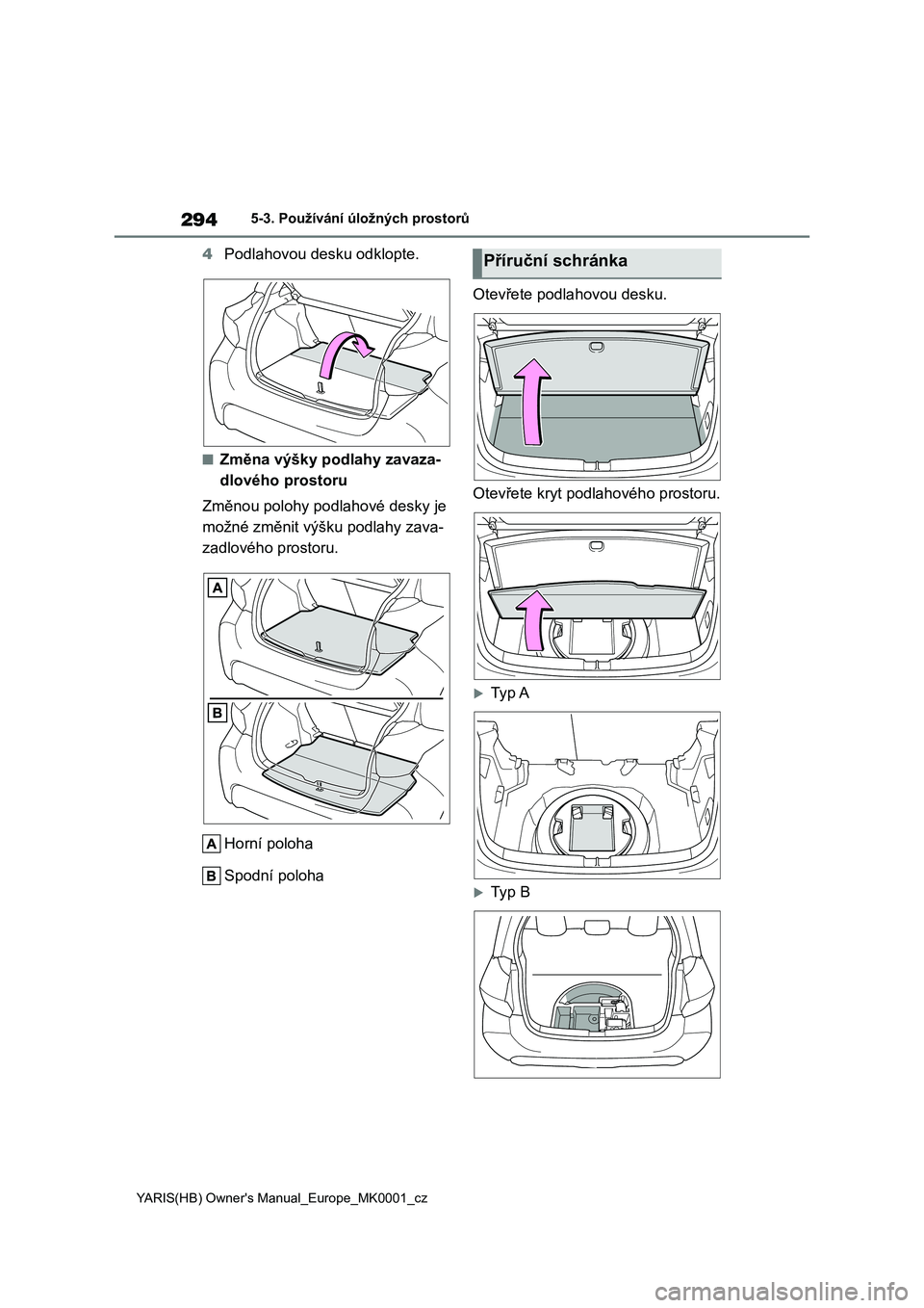 TOYOTA YARIS 2021 Návod na použití (in Czech) 294
YARIS(HB) Owner's Manual_Europe_MK0001_cz
5-3. Používání úložných prostorů
4Podlahovou desku odklopte.
■Změna výšky podlahy zavaza-
dlového prostoru
Změnou polohy podlahové d TOYOTA YARIS 2021 Návod na použití (in Czech) 294
YARIS(HB) Owner's Manual_Europe_MK0001_cz
5-3. Používání úložných prostorů
4Podlahovou desku odklopte.
■Změna výšky podlahy zavaza-
dlového prostoru
Změnou polohy podlahové d