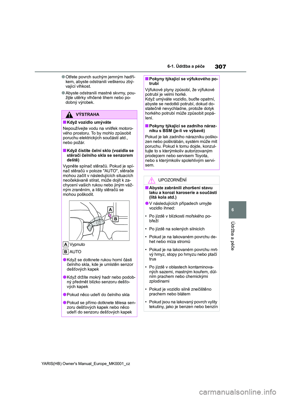 TOYOTA YARIS 2021 Návod na použití (in Czech) 307
6
YARIS(HB) Owner's Manual_Europe_MK0001_cz
6-1. Údržba a péče
Údržba a péče
●Otřete povrch suchým jemným hadří-
kem, abyste odstra nili veškerou zbý- vající vlhkost.
●Ab TOYOTA YARIS 2021 Návod na použití (in Czech) 307
6
YARIS(HB) Owner's Manual_Europe_MK0001_cz
6-1. Údržba a péče
Údržba a péče
●Otřete povrch suchým jemným hadří-
kem, abyste odstra nili veškerou zbý- vající vlhkost.
●Ab