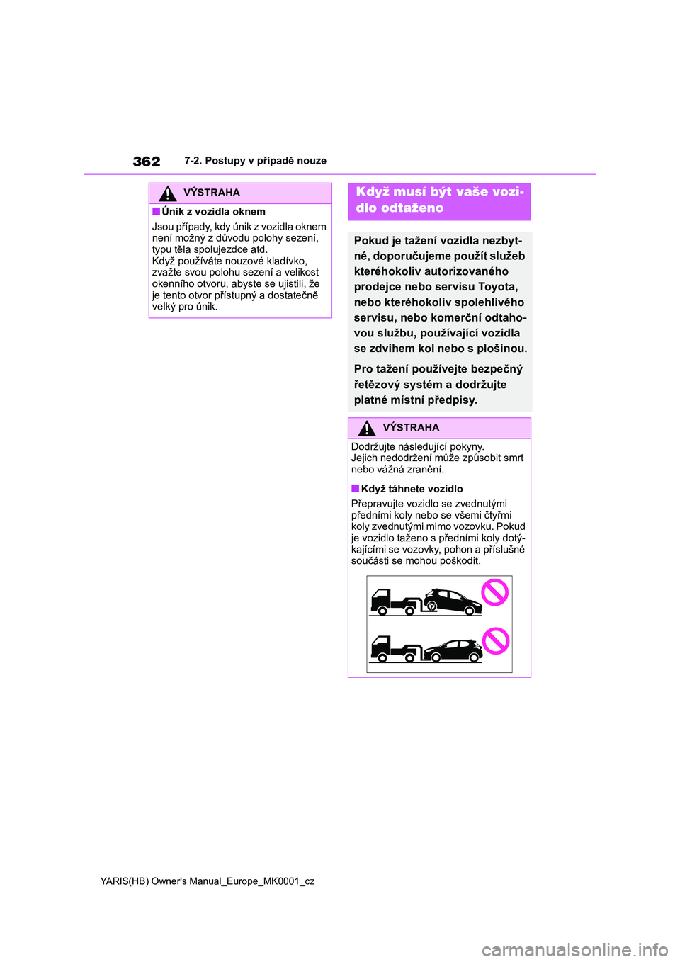 TOYOTA YARIS 2021 Návod na použití (in Czech) 362
YARIS(HB) Owner's Manual_Europe_MK0001_cz
7-2. Postupy v případě nouze
7-2.Postupy v případě nouze
VÝSTRAHA
■Únik z vozidla oknem
Jsou případy, kdy únik z vozidla oknem
není m TOYOTA YARIS 2021 Návod na použití (in Czech) 362
YARIS(HB) Owner's Manual_Europe_MK0001_cz
7-2. Postupy v případě nouze
7-2.Postupy v případě nouze
VÝSTRAHA
■Únik z vozidla oknem
Jsou případy, kdy únik z vozidla oknem
není m