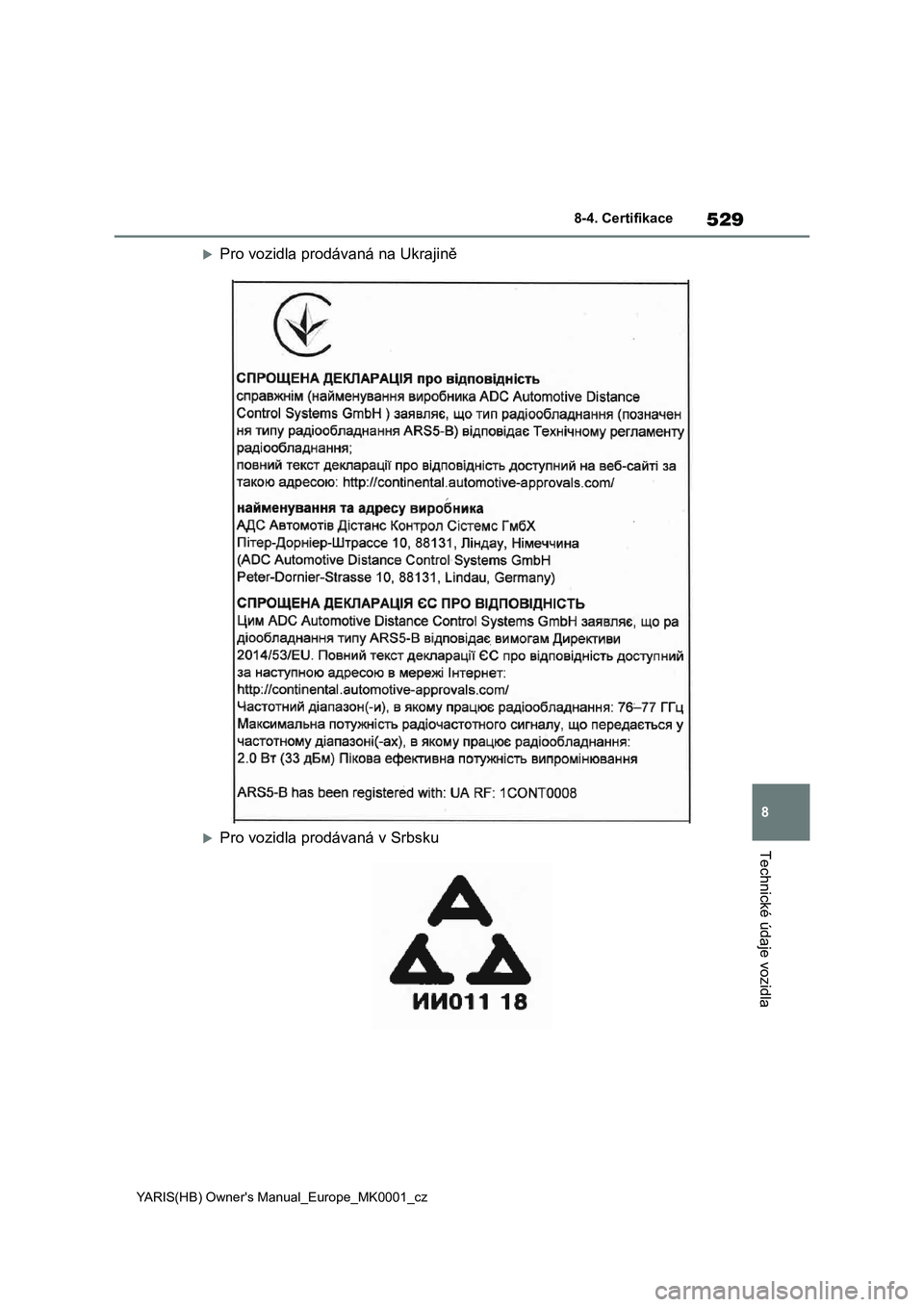 TOYOTA YARIS 2021 Návod na použití (in Czech) 529
8
YARIS(HB) Owner's Manual_Europe_MK0001_cz
8-4. Certifikace
Technické údaje vozidla
Pro vozidla prodávaná na Ukrajině
Pro vozidla prodávaná v Srbsku TOYOTA YARIS 2021 Návod na použití (in Czech) 529
8
YARIS(HB) Owner's Manual_Europe_MK0001_cz
8-4. Certifikace
Technické údaje vozidla
Pro vozidla prodávaná na Ukrajině
Pro vozidla prodávaná v Srbsku