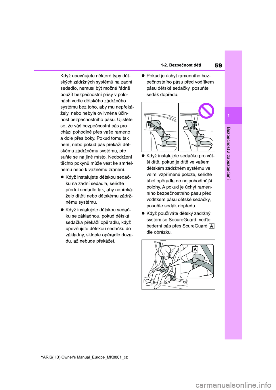 TOYOTA YARIS 2021 Návod na použití (in Czech) 59
1
YARIS(HB) Owner's Manual_Europe_MK0001_cz
1-2. Bezpečnost dětí
Bezpečnost a zabezpečení
Když upevňujete některé typy dět-
ských zádržných systémů na zadní
sedadlo, nemusí TOYOTA YARIS 2021 Návod na použití (in Czech) 59
1
YARIS(HB) Owner's Manual_Europe_MK0001_cz
1-2. Bezpečnost dětí
Bezpečnost a zabezpečení
Když upevňujete některé typy dět-
ských zádržných systémů na zadní
sedadlo, nemusí