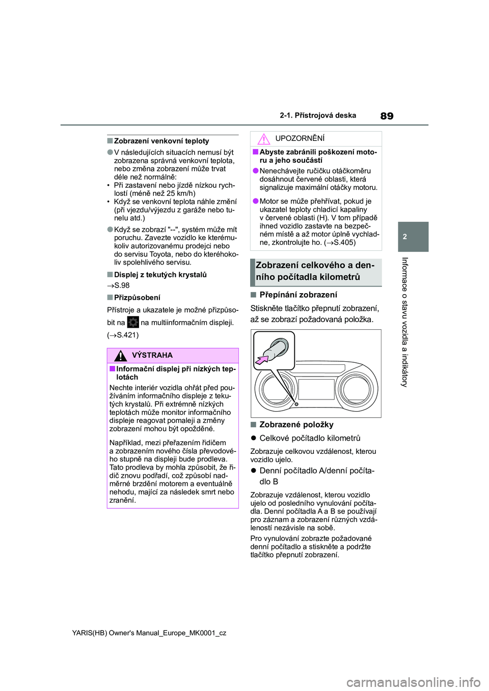 TOYOTA YARIS 2021 Návod na použití (in Czech) 89
2
YARIS(HB) Owner's Manual_Europe_MK0001_cz
2-1. Přístrojová deska
Informace o stavu vozidla a indikátory
■Zobrazení venkovní teploty
●V následujících situacích nemusí být
zob TOYOTA YARIS 2021 Návod na použití (in Czech) 89
2
YARIS(HB) Owner's Manual_Europe_MK0001_cz
2-1. Přístrojová deska
Informace o stavu vozidla a indikátory
■Zobrazení venkovní teploty
●V následujících situacích nemusí být
zob