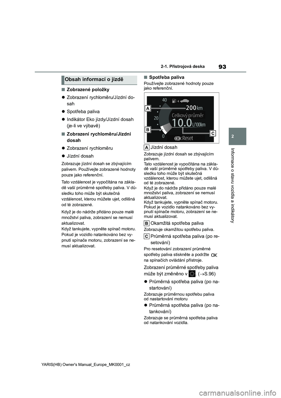 TOYOTA YARIS 2021 Návod na použití (in Czech) 93
2
YARIS(HB) Owner's Manual_Europe_MK0001_cz
2-1. Přístrojová deska
Informace o stavu vozidla a indikátory
■Zobrazené položky
Zobrazení rychloměru/Jízdní do-
sah
Spotřeba TOYOTA YARIS 2021 Návod na použití (in Czech) 93
2
YARIS(HB) Owner's Manual_Europe_MK0001_cz
2-1. Přístrojová deska
Informace o stavu vozidla a indikátory
■Zobrazené položky
Zobrazení rychloměru/Jízdní do-
sah
Spotřeba