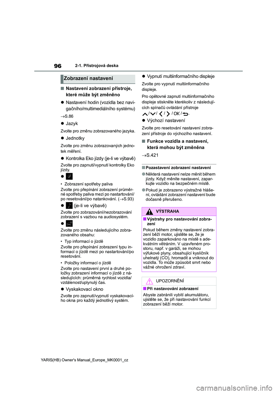 TOYOTA YARIS 2021 Návod na použití (in Czech) 96
YARIS(HB) Owner's Manual_Europe_MK0001_cz
2-1. Přístrojová deska
■Nastavení zobrazení přístroje,
které může být změněno
Nastavení hodin (vozidla bez navi-
gačního/mult TOYOTA YARIS 2021 Návod na použití (in Czech) 96
YARIS(HB) Owner's Manual_Europe_MK0001_cz
2-1. Přístrojová deska
■Nastavení zobrazení přístroje,
které může být změněno
Nastavení hodin (vozidla bez navi-
gačního/mult