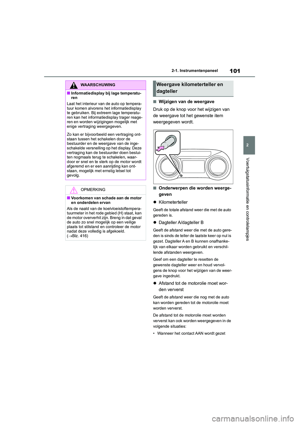 TOYOTA YARIS 2021 Brugsanvisning (in Danish) 101
2
YARIS(HB) HV Handleiding_Europa_MK0010_nl
2-1. Instrumentenpaneel
Voertuigstatusinformatie en controlelampjes
■Wijzigen van de weergave
Druk op de knop voor het wijzigen van
de weergave tot h TOYOTA YARIS 2021 Brugsanvisning (in Danish) 101
2
YARIS(HB) HV Handleiding_Europa_MK0010_nl
2-1. Instrumentenpaneel
Voertuigstatusinformatie en controlelampjes
■Wijzigen van de weergave
Druk op de knop voor het wijzigen van
de weergave tot h