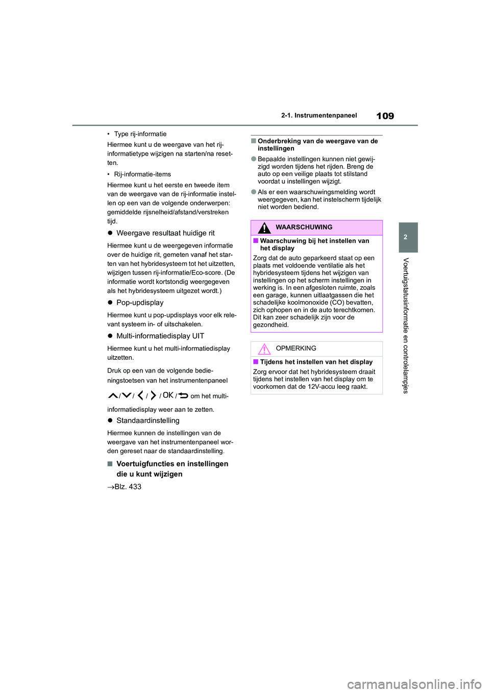 TOYOTA YARIS 2021 Brugsanvisning (in Danish) 109
2
YARIS(HB) HV Handleiding_Europa_MK0010_nl
2-1. Instrumentenpaneel
Voertuigstatusinformatie en controlelampjes
• Type rij-informatie
Hiermee kunt u de weergave van het rij-
informatietype wijzi TOYOTA YARIS 2021 Brugsanvisning (in Danish) 109
2
YARIS(HB) HV Handleiding_Europa_MK0010_nl
2-1. Instrumentenpaneel
Voertuigstatusinformatie en controlelampjes
• Type rij-informatie
Hiermee kunt u de weergave van het rij-
informatietype wijzi