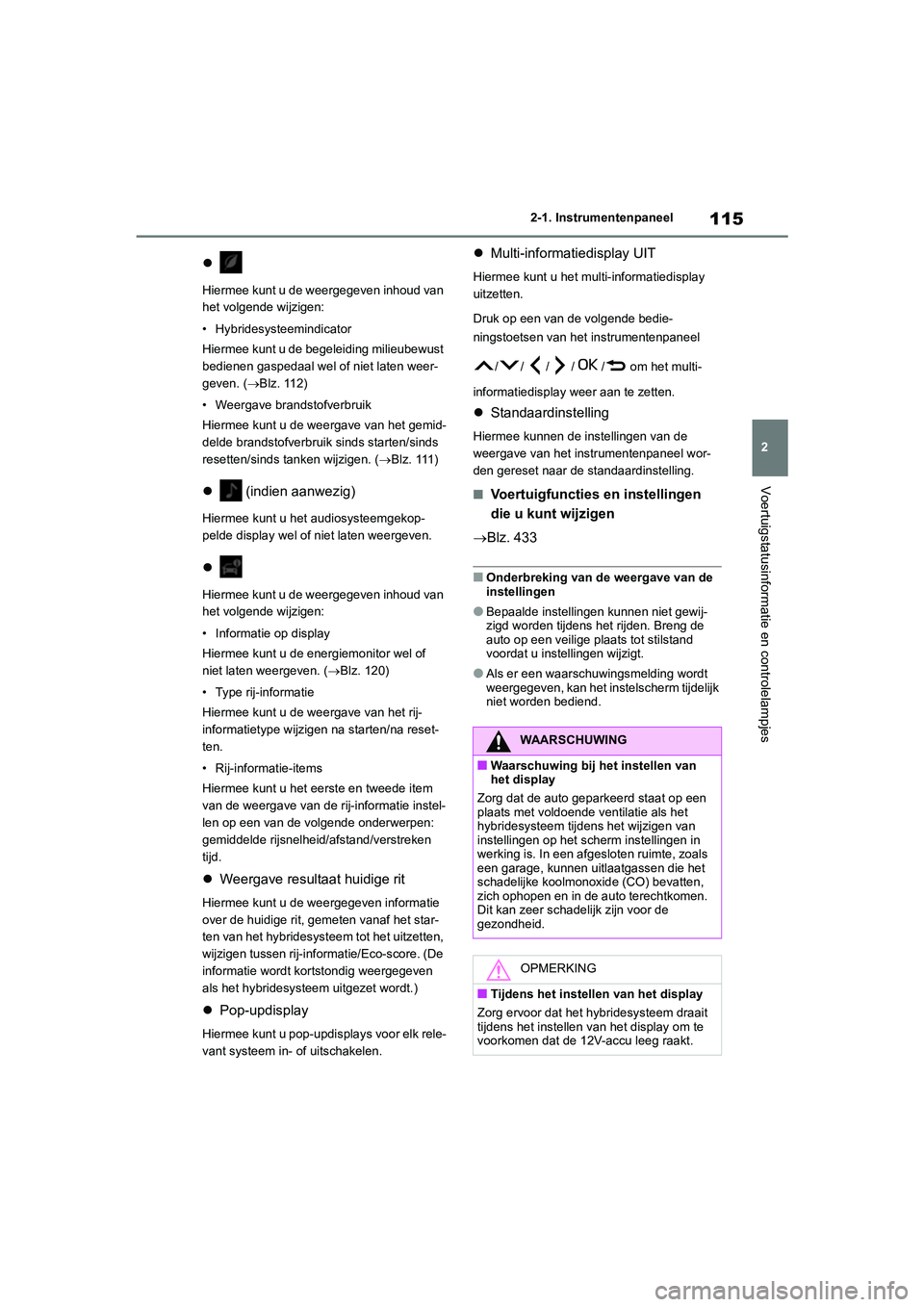 TOYOTA YARIS 2021 Brugsanvisning (in Danish) 115
2
YARIS(HB) HV Handleiding_Europa_MK0010_nl
2-1. Instrumentenpaneel
Voertuigstatusinformatie en controlelampjes
Hiermee kunt u de weergegeven inhoud van
het volgende wijzigen:
• Hybridesyst TOYOTA YARIS 2021 Brugsanvisning (in Danish) 115
2
YARIS(HB) HV Handleiding_Europa_MK0010_nl
2-1. Instrumentenpaneel
Voertuigstatusinformatie en controlelampjes
Hiermee kunt u de weergegeven inhoud van
het volgende wijzigen:
• Hybridesyst