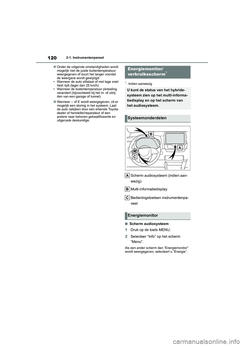 TOYOTA YARIS 2021 Brugsanvisning (in Danish) 120
YARIS(HB) HV Handleiding_Europa_MK0010_nl
2-1. Instrumentenpaneel
●Onder de volgende omstandigheden wordt
mogelijk niet de juiste buitentemperatuur
weergegeven of duurt het langer voordat
de TOYOTA YARIS 2021 Brugsanvisning (in Danish) 120
YARIS(HB) HV Handleiding_Europa_MK0010_nl
2-1. Instrumentenpaneel
●Onder de volgende omstandigheden wordt
mogelijk niet de juiste buitentemperatuur
weergegeven of duurt het langer voordat
de