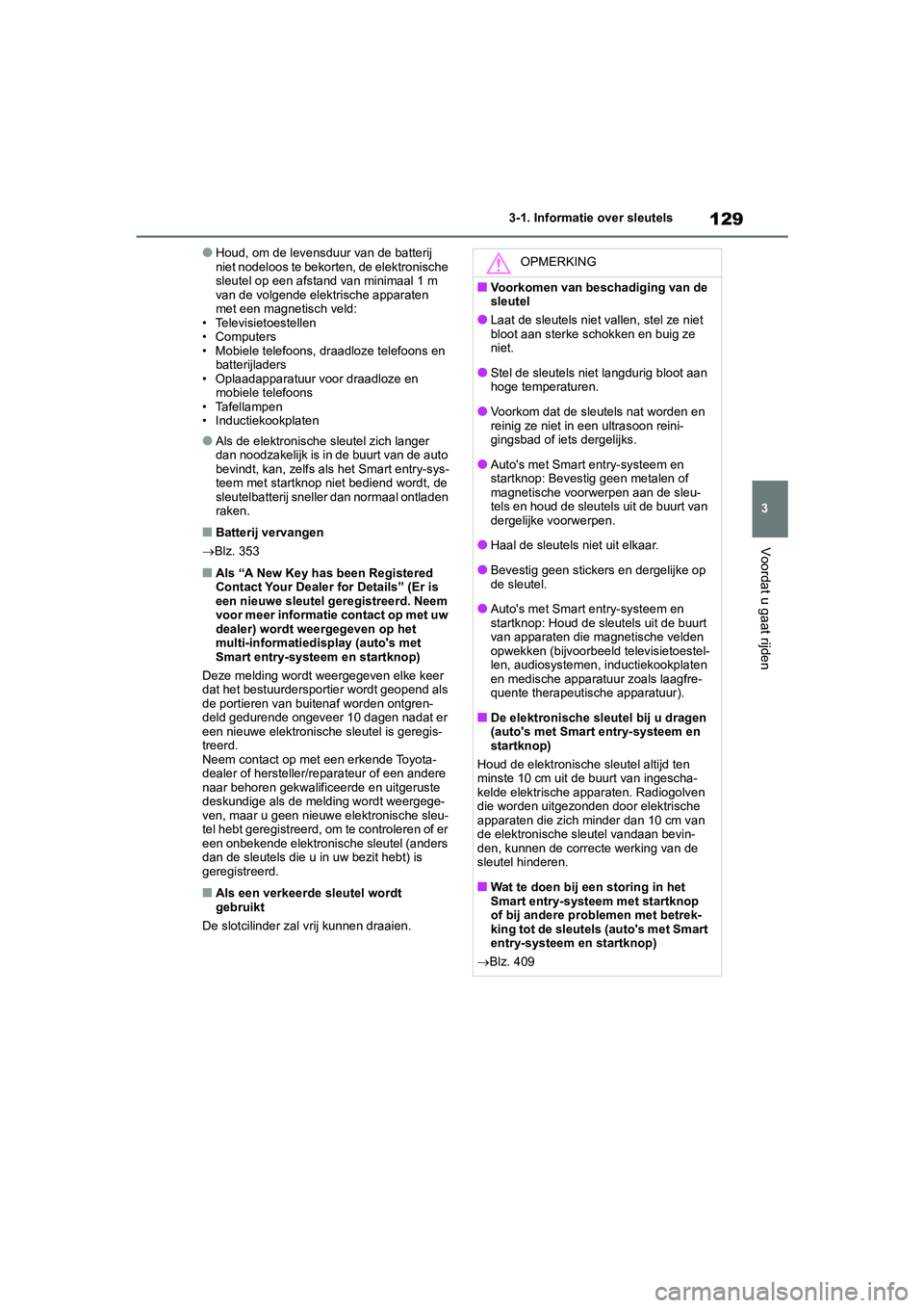 TOYOTA YARIS 2021 Brugsanvisning (in Danish) 129
3
YARIS(HB) HV Handleiding_Europa_MK0010_nl
3-1. Informatie over sleutels
Voordat u gaat rijden
●Houd, om de levensduur van de batterij
niet nodeloos te bekorten, de elektronische
sleutel op e TOYOTA YARIS 2021 Brugsanvisning (in Danish) 129
3
YARIS(HB) HV Handleiding_Europa_MK0010_nl
3-1. Informatie over sleutels
Voordat u gaat rijden
●Houd, om de levensduur van de batterij
niet nodeloos te bekorten, de elektronische
sleutel op e