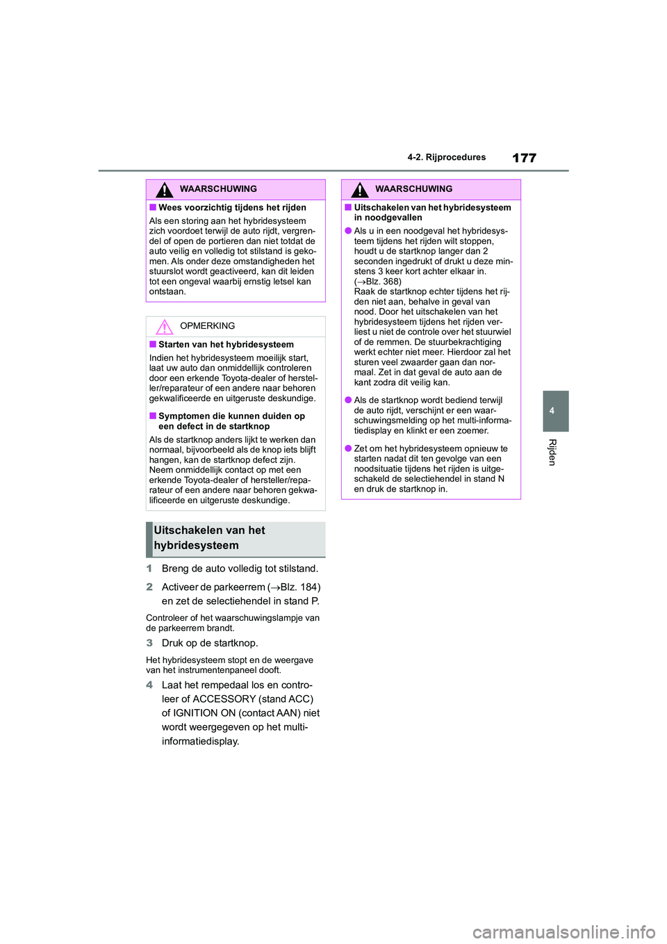 TOYOTA YARIS 2021 Brugsanvisning (in Danish) 177
4
YARIS(HB) HV Handleiding_Europa_MK0010_nl
4-2. Rijprocedures
Rijden
1Breng de auto volledig tot stilstand.
2 Activeer de parkeerrem ( Blz. 184)
en zet de selectiehendel in stand P.
Controlee TOYOTA YARIS 2021 Brugsanvisning (in Danish) 177
4
YARIS(HB) HV Handleiding_Europa_MK0010_nl
4-2. Rijprocedures
Rijden
1Breng de auto volledig tot stilstand.
2 Activeer de parkeerrem ( Blz. 184)
en zet de selectiehendel in stand P.
Controlee