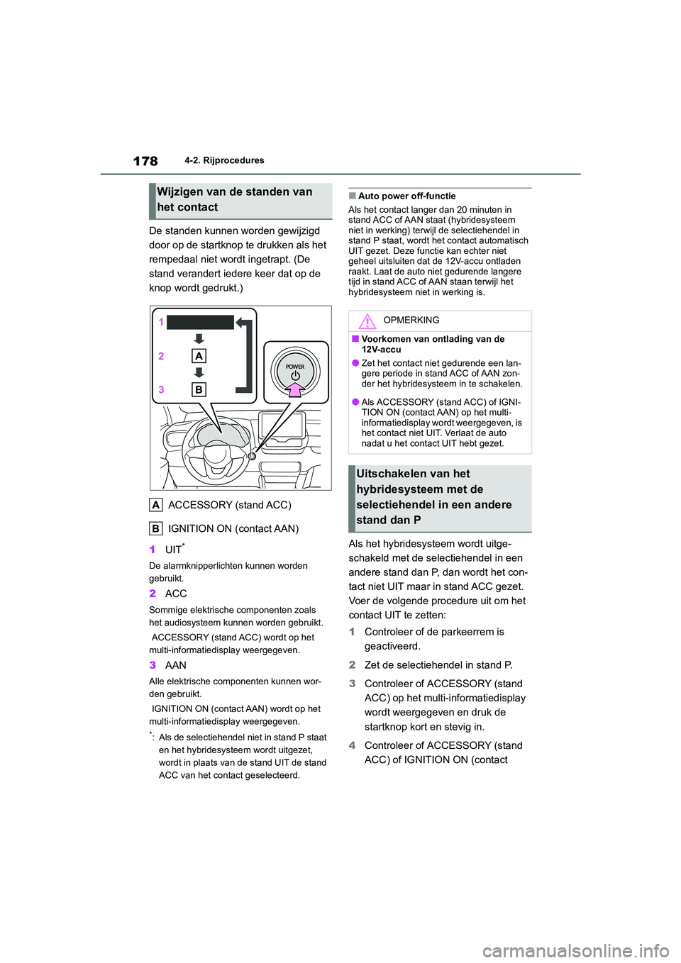 TOYOTA YARIS 2021 Brugsanvisning (in Danish) 178
YARIS(HB) HV Handleiding_Europa_MK0010_nl
4-2. Rijprocedures
De standen kunnen worden gewijzigd
door op de startknop te drukken als het
rempedaal niet wordt ingetrapt. (De
stand verandert ieder TOYOTA YARIS 2021 Brugsanvisning (in Danish) 178
YARIS(HB) HV Handleiding_Europa_MK0010_nl
4-2. Rijprocedures
De standen kunnen worden gewijzigd
door op de startknop te drukken als het
rempedaal niet wordt ingetrapt. (De
stand verandert ieder