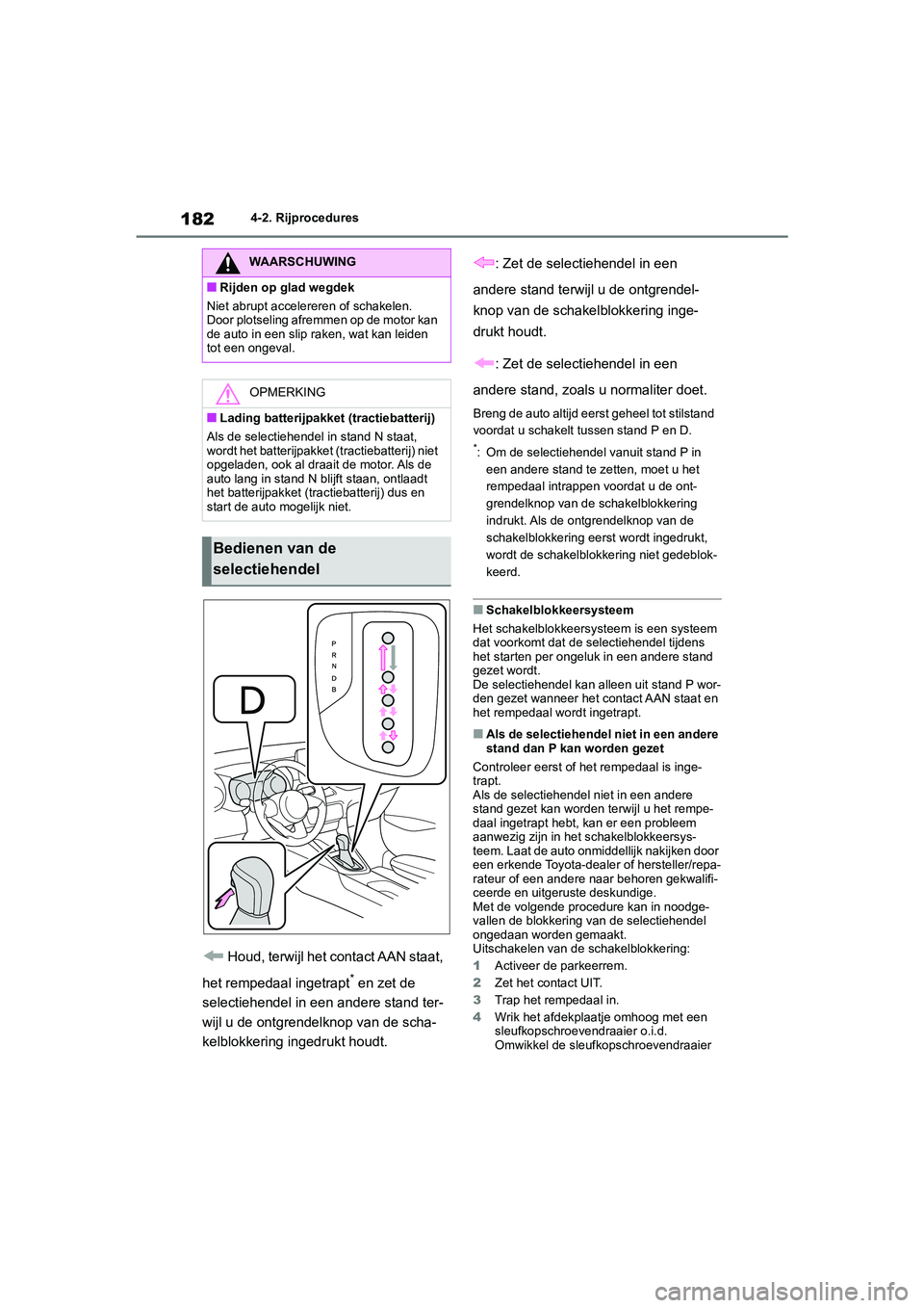 TOYOTA YARIS 2021 Brugsanvisning (in Danish) 182
YARIS(HB) HV Handleiding_Europa_MK0010_nl
4-2. Rijprocedures
Houd, terwijl het contact AAN staat,
het rempedaal ingetrapt
* en zet de
selectiehendel in een andere stand ter-
wijl u de ontgrende TOYOTA YARIS 2021 Brugsanvisning (in Danish) 182
YARIS(HB) HV Handleiding_Europa_MK0010_nl
4-2. Rijprocedures
Houd, terwijl het contact AAN staat,
het rempedaal ingetrapt
* en zet de
selectiehendel in een andere stand ter-
wijl u de ontgrende