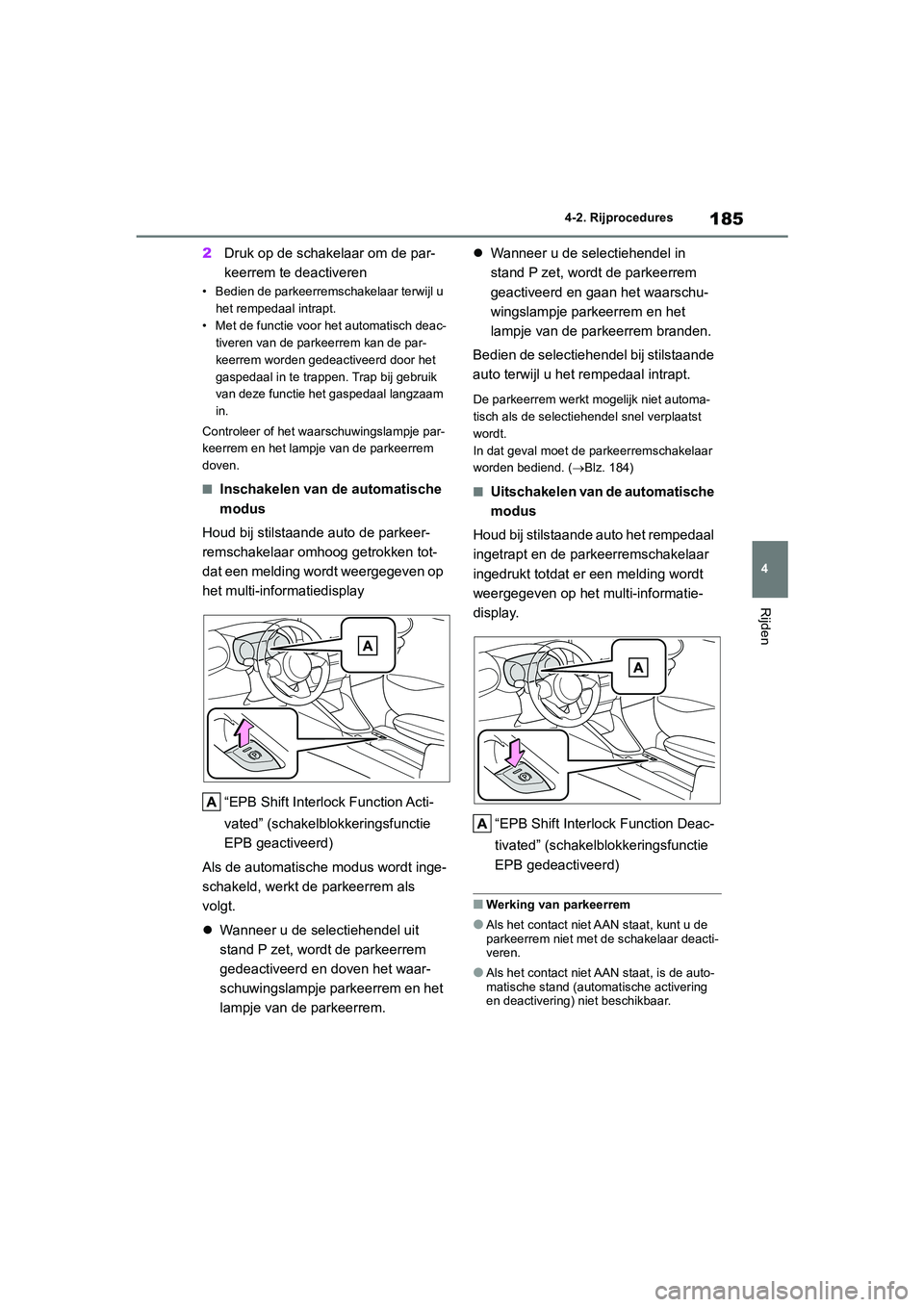 TOYOTA YARIS 2021 Brugsanvisning (in Danish) 185
4
YARIS(HB) HV Handleiding_Europa_MK0010_nl
4-2. Rijprocedures
Rijden
2Druk op de schakelaar om de par-
keerrem te deactiveren
• Bedien de parkeerremschakelaar terwijl u
het rempedaal intrapt.
TOYOTA YARIS 2021 Brugsanvisning (in Danish) 185
4
YARIS(HB) HV Handleiding_Europa_MK0010_nl
4-2. Rijprocedures
Rijden
2Druk op de schakelaar om de par-
keerrem te deactiveren
• Bedien de parkeerremschakelaar terwijl u
het rempedaal intrapt.