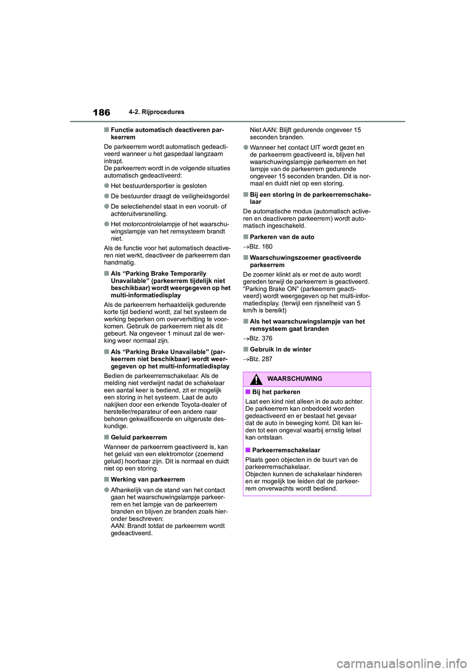 TOYOTA YARIS 2021 Brugsanvisning (in Danish) 186
YARIS(HB) HV Handleiding_Europa_MK0010_nl
4-2. Rijprocedures
■Functie automatisch deactiveren par-
keerrem
De parkeerrem wordt automatisch gedeacti-
veerd wanneer u het gaspedaal langzaam
intra TOYOTA YARIS 2021 Brugsanvisning (in Danish) 186
YARIS(HB) HV Handleiding_Europa_MK0010_nl
4-2. Rijprocedures
■Functie automatisch deactiveren par-
keerrem
De parkeerrem wordt automatisch gedeacti-
veerd wanneer u het gaspedaal langzaam
intra
