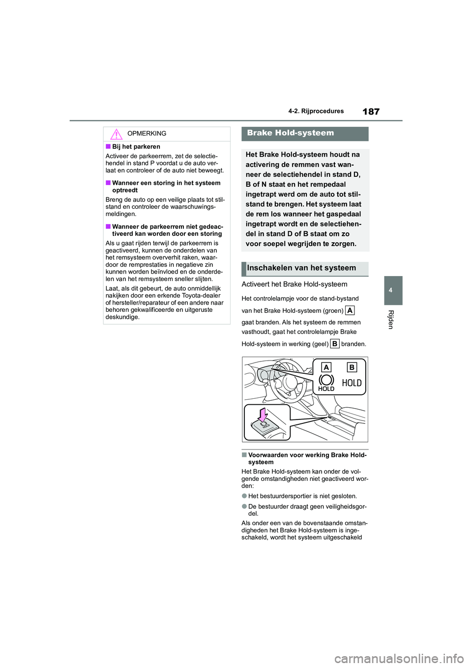 TOYOTA YARIS 2021 Brugsanvisning (in Danish) 187
4
YARIS(HB) HV Handleiding_Europa_MK0010_nl
4-2. Rijprocedures
Rijden
Activeert het Brake Hold-systeem
Het controlelampje voor de stand-bystand
van het Brake Hold-systeem (groen)
gaat branden. TOYOTA YARIS 2021 Brugsanvisning (in Danish) 187
4
YARIS(HB) HV Handleiding_Europa_MK0010_nl
4-2. Rijprocedures
Rijden
Activeert het Brake Hold-systeem
Het controlelampje voor de stand-bystand
van het Brake Hold-systeem (groen)
gaat branden.