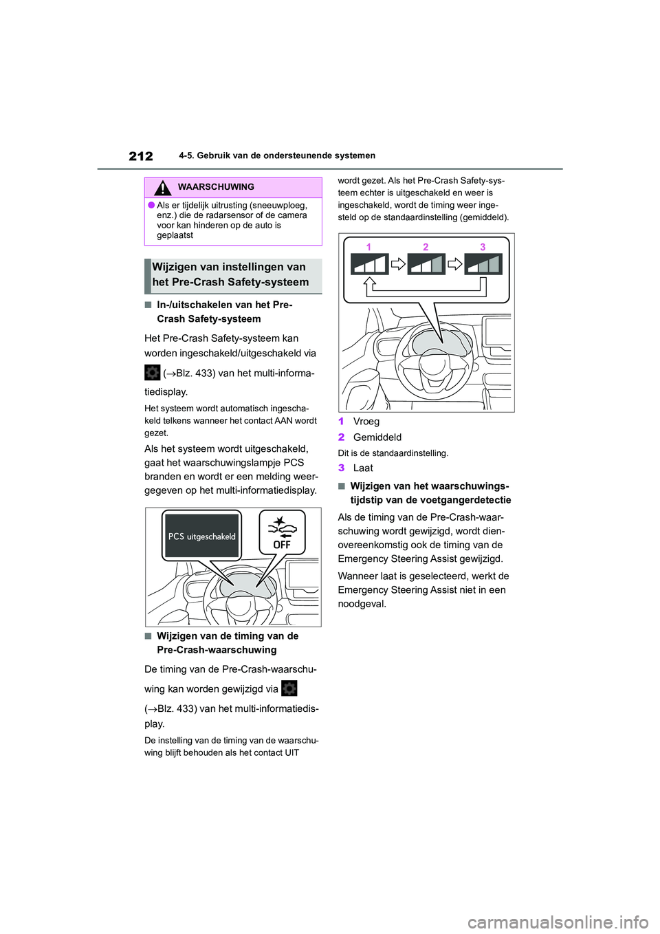 TOYOTA YARIS 2021 Brugsanvisning (in Danish) 212
YARIS(HB) HV Handleiding_Europa_MK0010_nl
4-5. Gebruik van de ondersteunende systemen
■In-/uitschakelen van het Pre-
Crash Safety-systeem
Het Pre-Crash Safety-systeem kan
worden ingeschakeld/ui TOYOTA YARIS 2021 Brugsanvisning (in Danish) 212
YARIS(HB) HV Handleiding_Europa_MK0010_nl
4-5. Gebruik van de ondersteunende systemen
■In-/uitschakelen van het Pre-
Crash Safety-systeem
Het Pre-Crash Safety-systeem kan
worden ingeschakeld/ui