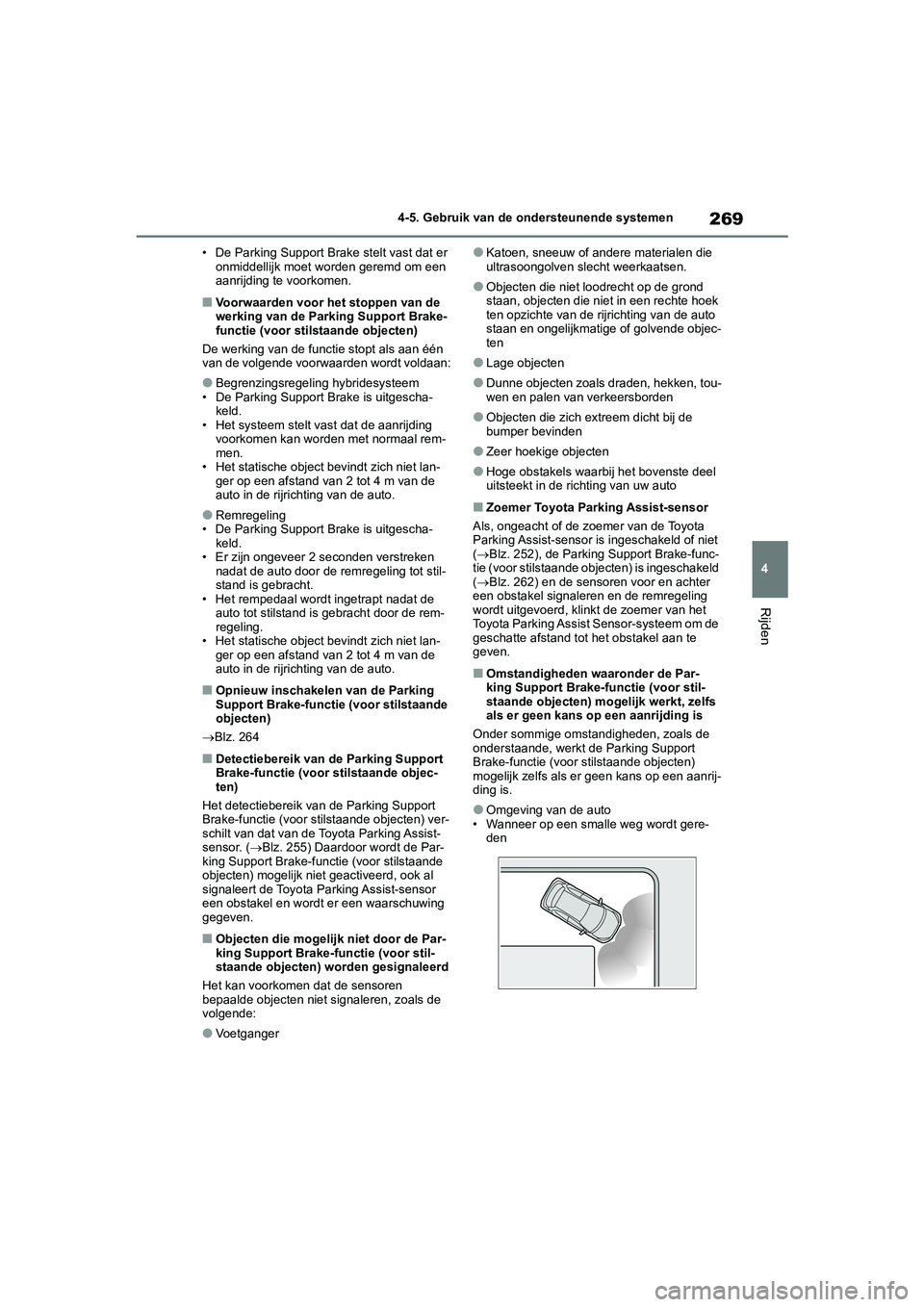 TOYOTA YARIS 2021 Brugsanvisning (in Danish) 269
4
YARIS(HB) HV Handleiding_Europa_MK0010_nl
4-5. Gebruik van de ondersteunende systemen
Rijden
• De Parking Support Brake stelt vast dat er onmiddellijk moet worden geremd om een
aanrijding te TOYOTA YARIS 2021 Brugsanvisning (in Danish) 269
4
YARIS(HB) HV Handleiding_Europa_MK0010_nl
4-5. Gebruik van de ondersteunende systemen
Rijden
• De Parking Support Brake stelt vast dat er onmiddellijk moet worden geremd om een
aanrijding te
