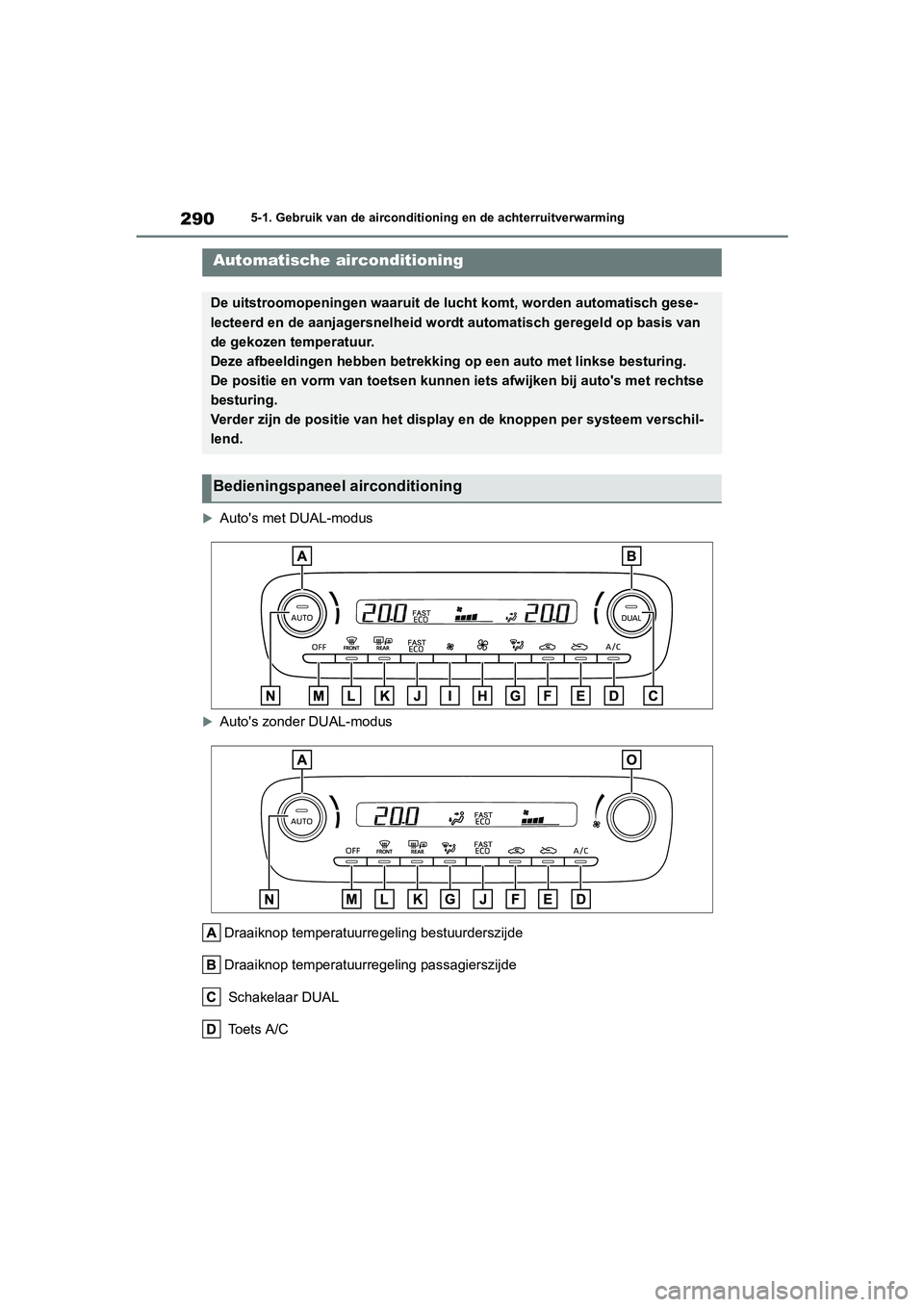 TOYOTA YARIS 2021  Brugsanvisning (in Danish) 290
YARIS(HB) HV Handleiding_Europa_MK0010_nl
5-1. Gebruik van de airconditioning en de achterruitverwarming
5-1.Gebruik van de airconditioning en de achterruitverwarming
Autos met DUAL-modus
A