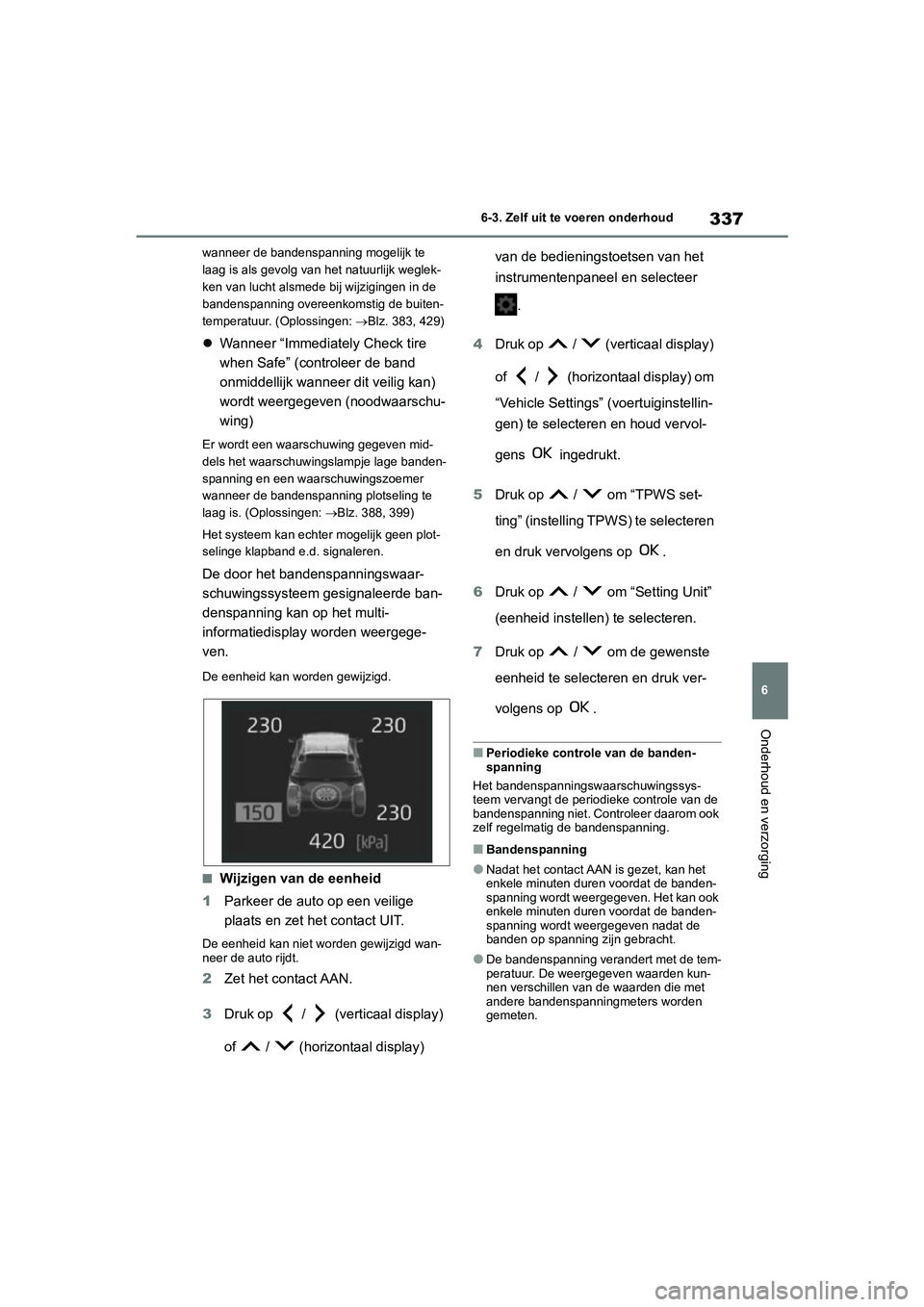 TOYOTA YARIS 2021  Brugsanvisning (in Danish) 337
6
YARIS(HB) HV Handleiding_Europa_MK0010_nl
6-3. Zelf uit te voeren onderhoud
Onderhoud en verzorging
wanneer de bandenspanning mogelijk te 
laag is als gevolg van het natuurlijk weglek-
ken van l