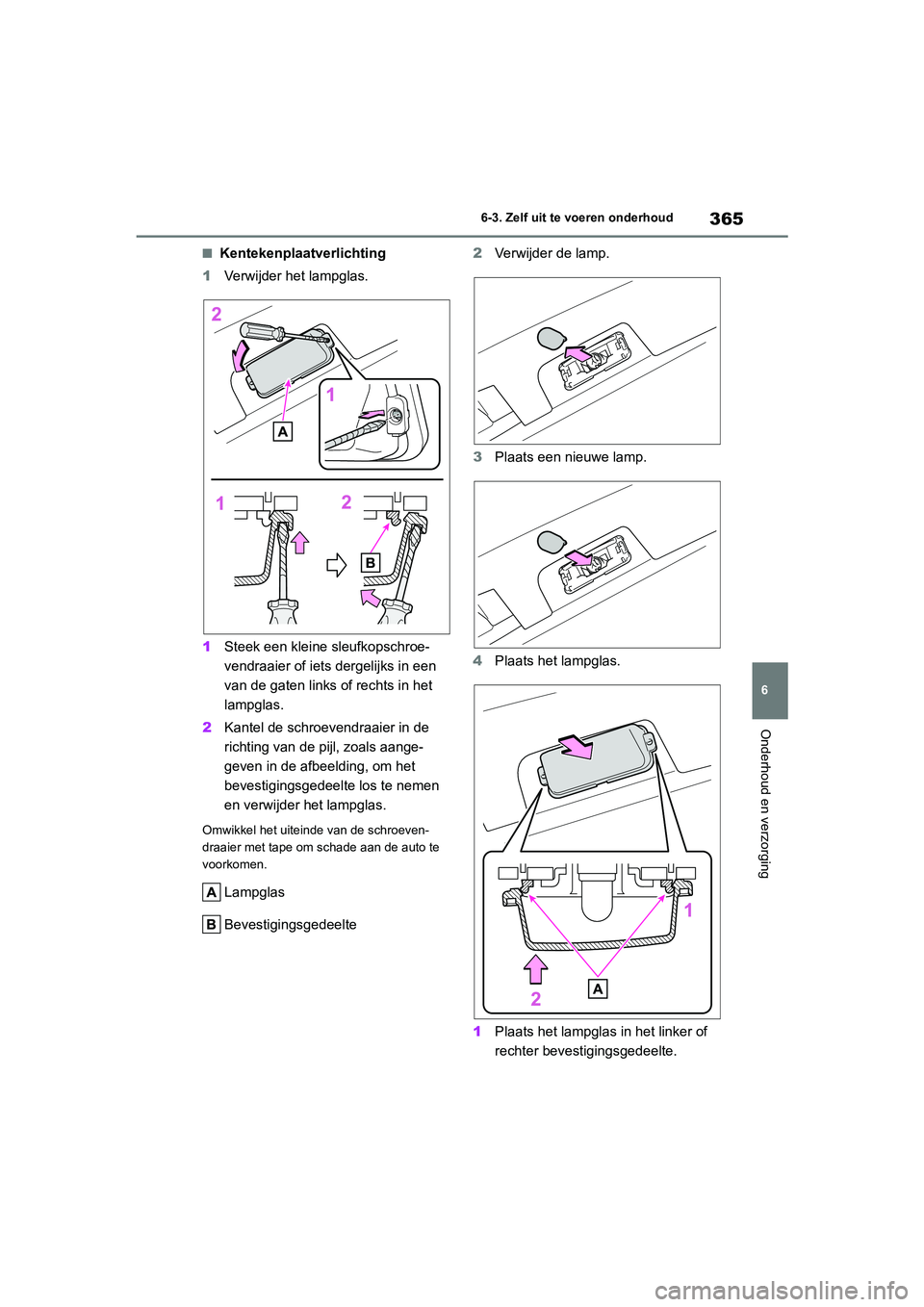 TOYOTA YARIS 2021 Brugsanvisning (in Danish) 365
6
YARIS(HB) HV Handleiding_Europa_MK0010_nl
6-3. Zelf uit te voeren onderhoud
Onderhoud en verzorging
■Kentekenplaatverlichting
1 Verwijder het lampglas.
1 Steek een kleine sleufkopschroe-
vendr TOYOTA YARIS 2021 Brugsanvisning (in Danish) 365
6
YARIS(HB) HV Handleiding_Europa_MK0010_nl
6-3. Zelf uit te voeren onderhoud
Onderhoud en verzorging
■Kentekenplaatverlichting
1 Verwijder het lampglas.
1 Steek een kleine sleufkopschroe-
vendr
