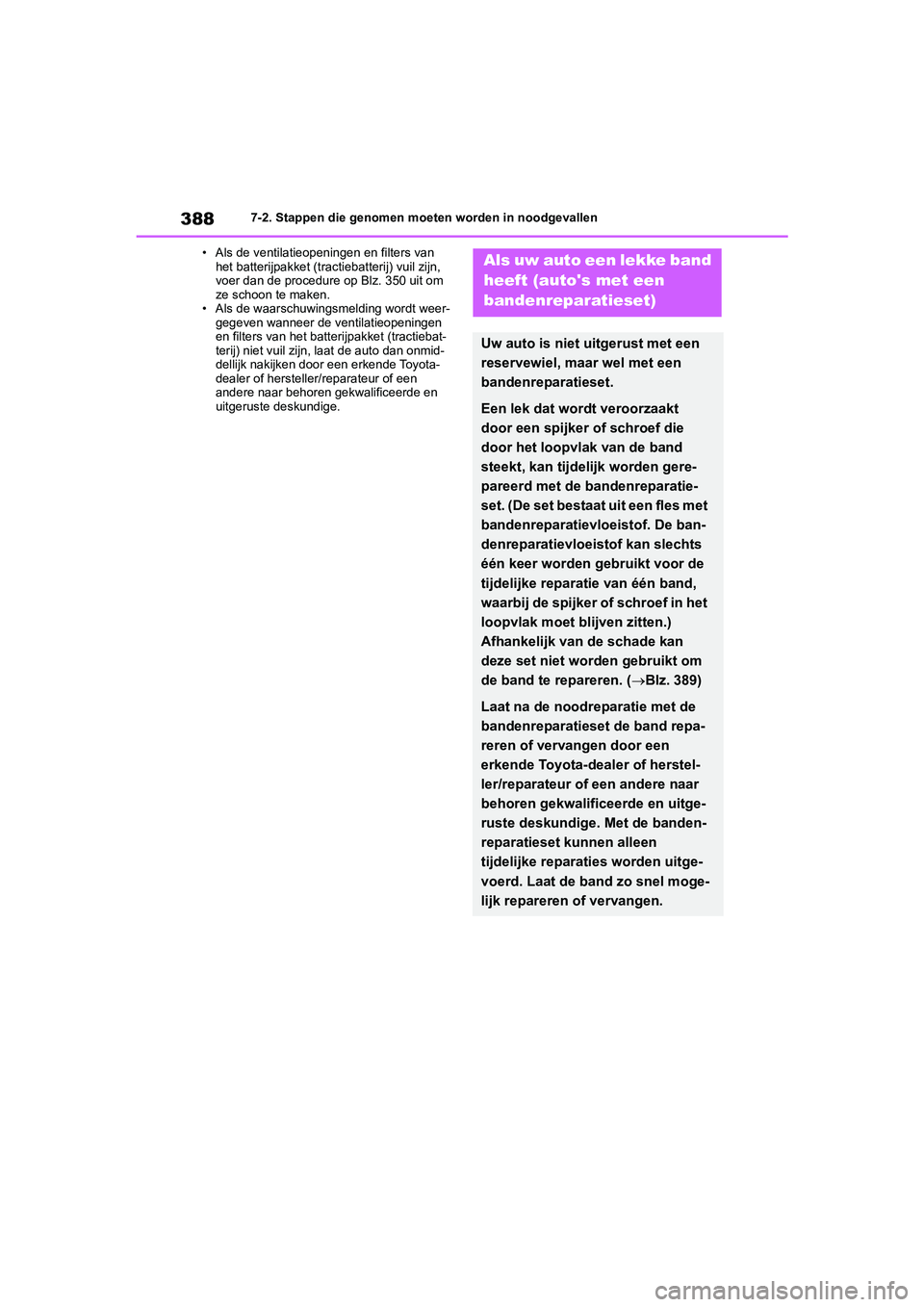 TOYOTA YARIS 2021 Brugsanvisning (in Danish) 388
YARIS(HB) HV Handleiding_Europa_MK0010_nl
7-2. Stappen die genomen moeten worden in noodgevallen
• Als de ventilatieopeningen en filters van het batterijpakket (tractiebatterij) vuil zijn,
voe TOYOTA YARIS 2021 Brugsanvisning (in Danish) 388
YARIS(HB) HV Handleiding_Europa_MK0010_nl
7-2. Stappen die genomen moeten worden in noodgevallen
• Als de ventilatieopeningen en filters van het batterijpakket (tractiebatterij) vuil zijn,
voe