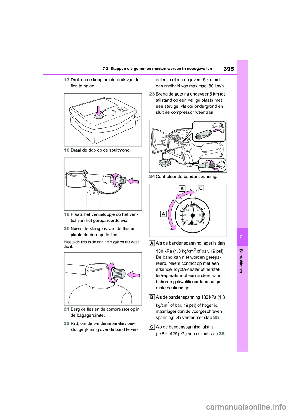 TOYOTA YARIS 2021  Brugsanvisning (in Danish) 395
7
YARIS(HB) HV Handleiding_Europa_MK0010_nl
7-2. Stappen die genomen moeten worden in noodgevallen
Bij problemen
17Druk op de knop om de druk van de 
fles te halen.
18 Draai de dop op de spuitmond