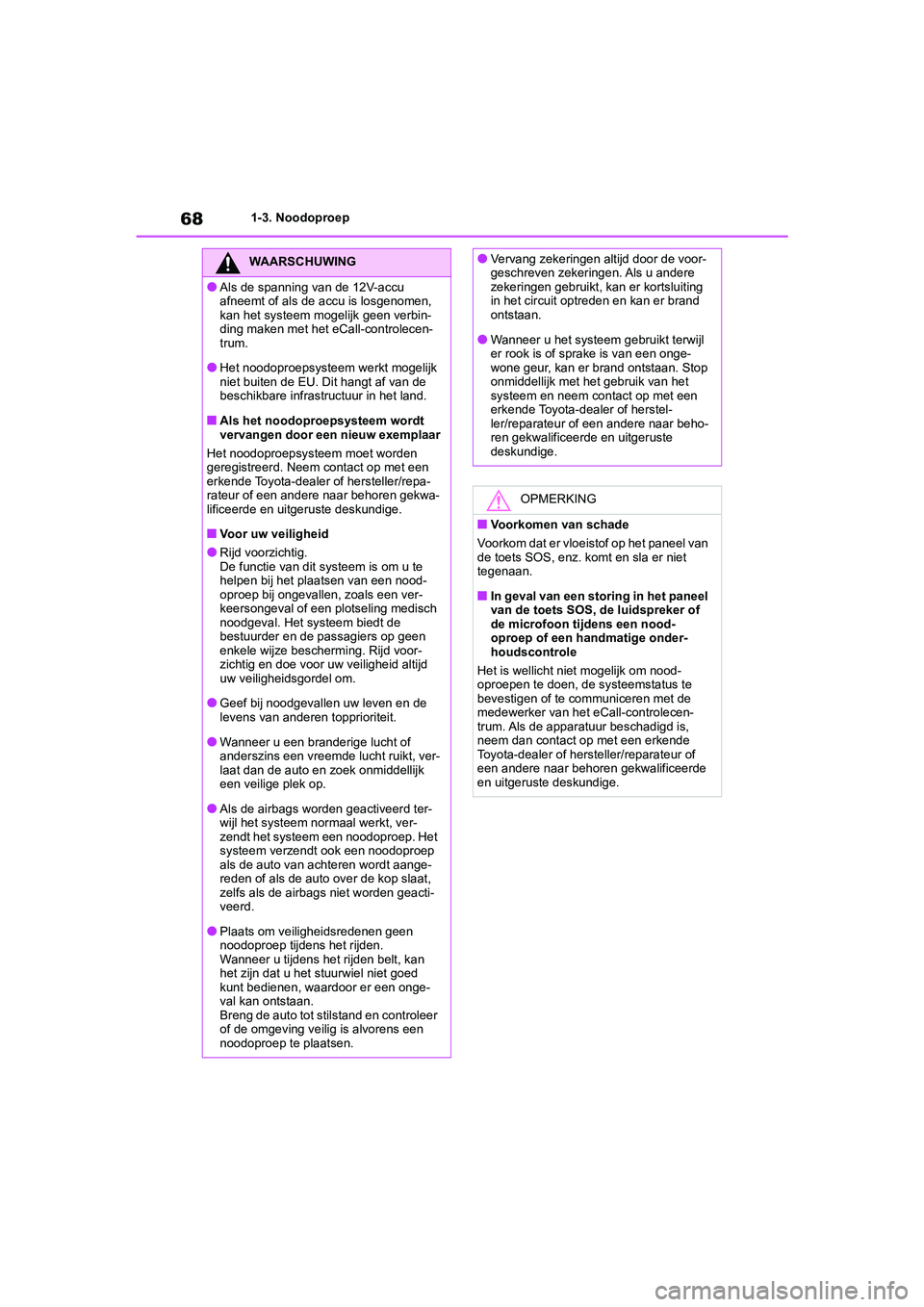 TOYOTA YARIS 2021 Brugsanvisning (in Danish) 68
YARIS(HB) HV Handleiding_Europa_MK0010_nl
1-3. Noodoproep
WAARSCHUWING
●Als de spanning van de 12V-accu
afneemt of als de accu is losgenomen,
kan het systeem mogelijk geen verbin-
ding maken me TOYOTA YARIS 2021 Brugsanvisning (in Danish) 68
YARIS(HB) HV Handleiding_Europa_MK0010_nl
1-3. Noodoproep
WAARSCHUWING
●Als de spanning van de 12V-accu
afneemt of als de accu is losgenomen,
kan het systeem mogelijk geen verbin-
ding maken me