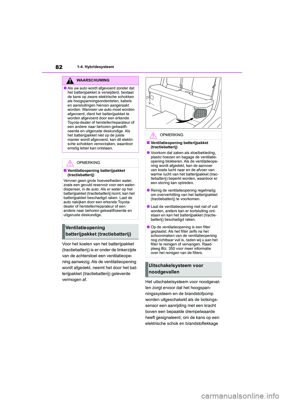 TOYOTA YARIS 2021 Brugsanvisning (in Danish) 82
YARIS(HB) HV Handleiding_Europa_MK0010_nl
1-4. Hybridesysteem
Voor het koelen van het batterijpakket
(tractiebatterij) is er onder de linkerzijde
van de achterstoel een ventilatieope-
ning aanwez TOYOTA YARIS 2021 Brugsanvisning (in Danish) 82
YARIS(HB) HV Handleiding_Europa_MK0010_nl
1-4. Hybridesysteem
Voor het koelen van het batterijpakket
(tractiebatterij) is er onder de linkerzijde
van de achterstoel een ventilatieope-
ning aanwez