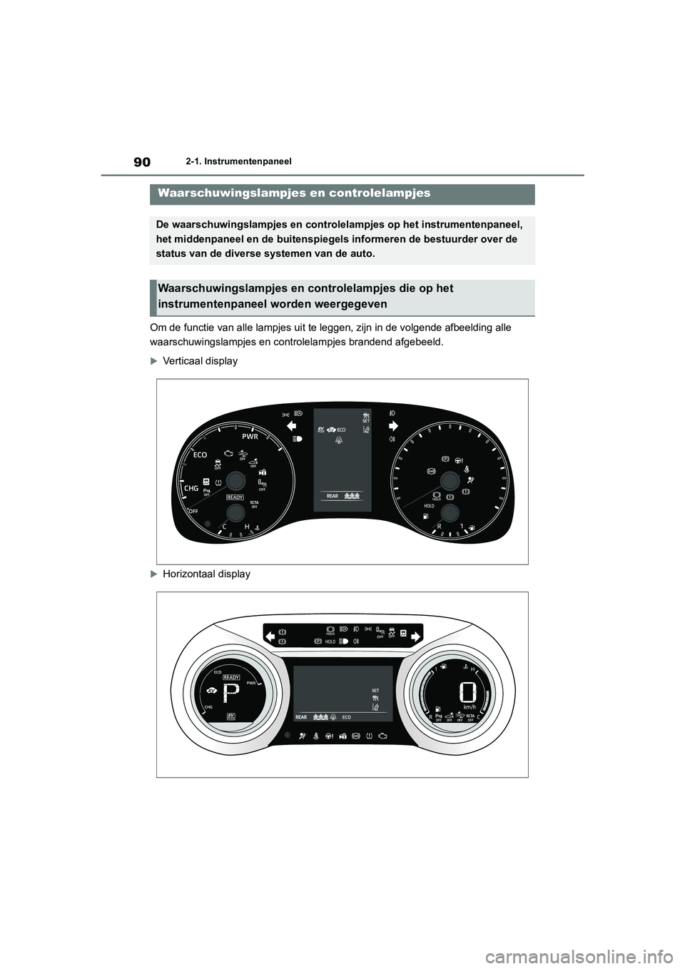 TOYOTA YARIS 2021 Brugsanvisning (in Danish) 90
YARIS(HB) HV Handleiding_Europa_MK0010_nl
2-1. Instrumentenpaneel
2-1.Instrumentenpaneel
Om de functie van alle lampjes uit te leggen, zijn in de volgende afbeelding alle
waarschuwingslampjes en c TOYOTA YARIS 2021 Brugsanvisning (in Danish) 90
YARIS(HB) HV Handleiding_Europa_MK0010_nl
2-1. Instrumentenpaneel
2-1.Instrumentenpaneel
Om de functie van alle lampjes uit te leggen, zijn in de volgende afbeelding alle
waarschuwingslampjes en c
