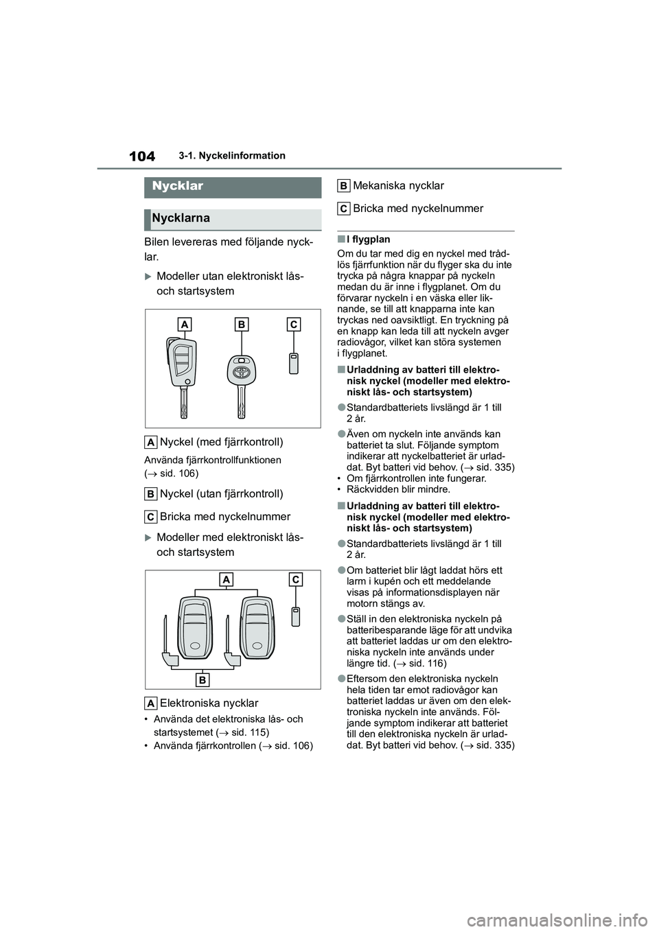 TOYOTA YARIS 2021 Bruksanvisningar (in Swedish) 104
YARIS F OMK0001SE
3-1. Nyckelinformation
3-1.Nyckelinformation
Bilen levereras med följande nyck-
lar.
Modeller utan elektroniskt lås-
och startsystemNyckel (med fjärrkontroll)
Använda fj TOYOTA YARIS 2021 Bruksanvisningar (in Swedish) 104
YARIS F OMK0001SE
3-1. Nyckelinformation
3-1.Nyckelinformation
Bilen levereras med följande nyck-
lar.
Modeller utan elektroniskt lås-
och startsystemNyckel (med fjärrkontroll)
Använda fj