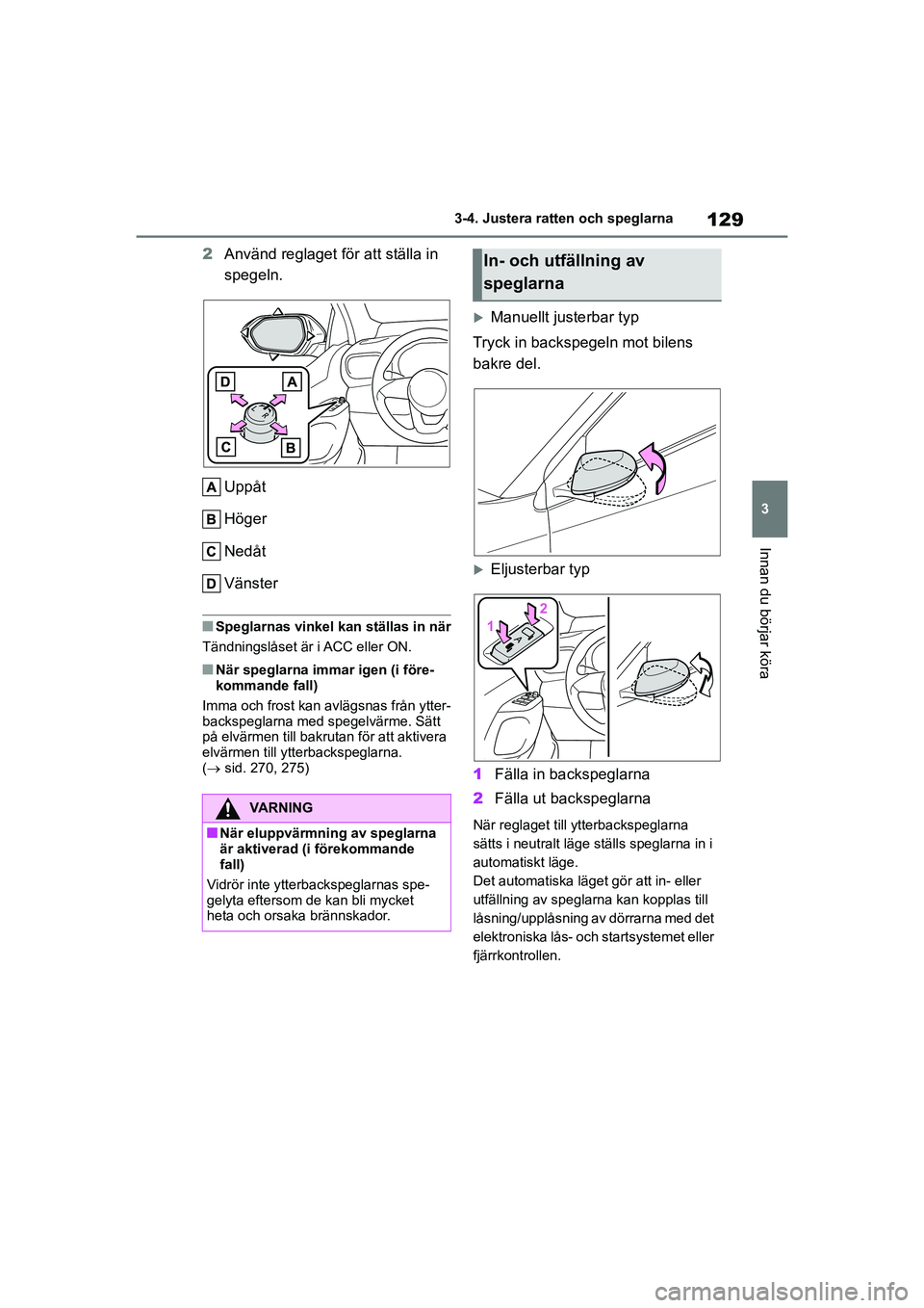 TOYOTA YARIS 2021 Bruksanvisningar (in Swedish) 129
3
YARIS F OMK0001SE
3-4. Justera ratten och speglarna
Innan du börjar köra
2Använd reglaget för att ställa in
spegeln.
Uppåt
Höger
Nedåt
Vänster
nSpeglarnas vinkel kan ställas in när
T TOYOTA YARIS 2021 Bruksanvisningar (in Swedish) 129
3
YARIS F OMK0001SE
3-4. Justera ratten och speglarna
Innan du börjar köra
2Använd reglaget för att ställa in
spegeln.
Uppåt
Höger
Nedåt
Vänster
nSpeglarnas vinkel kan ställas in när
T