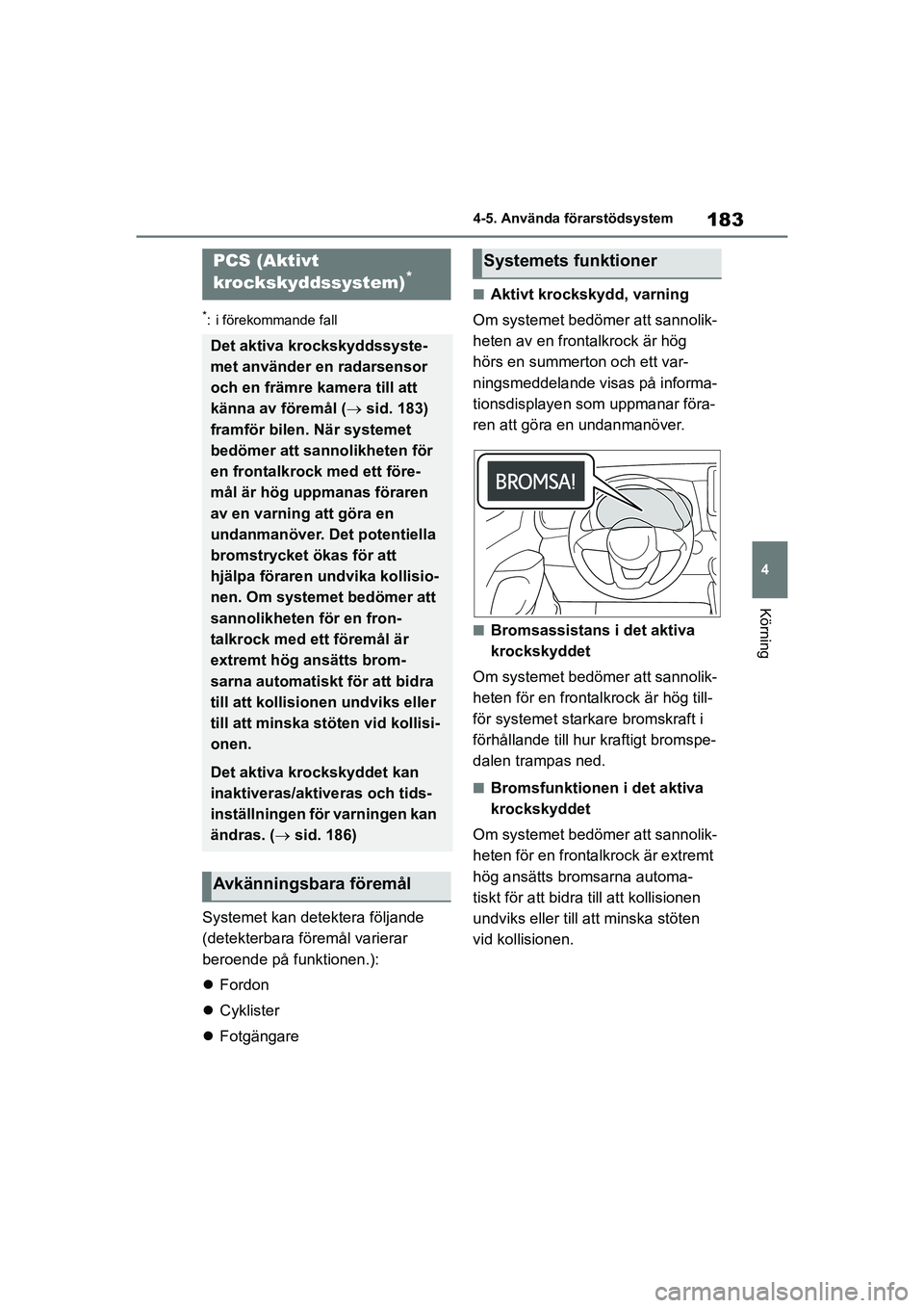 TOYOTA YARIS 2021 Bruksanvisningar (in Swedish) 183
4
YARIS F OMK0001SE
4-5. Använda förarstödsystem
Körning
*: i förekommande fall
Systemet kan detektera följande
(detekterbara föremål varierar
beroende på funktionen.):
Fordon
Cy TOYOTA YARIS 2021 Bruksanvisningar (in Swedish) 183
4
YARIS F OMK0001SE
4-5. Använda förarstödsystem
Körning
*: i förekommande fall
Systemet kan detektera följande
(detekterbara föremål varierar
beroende på funktionen.):
Fordon
Cy