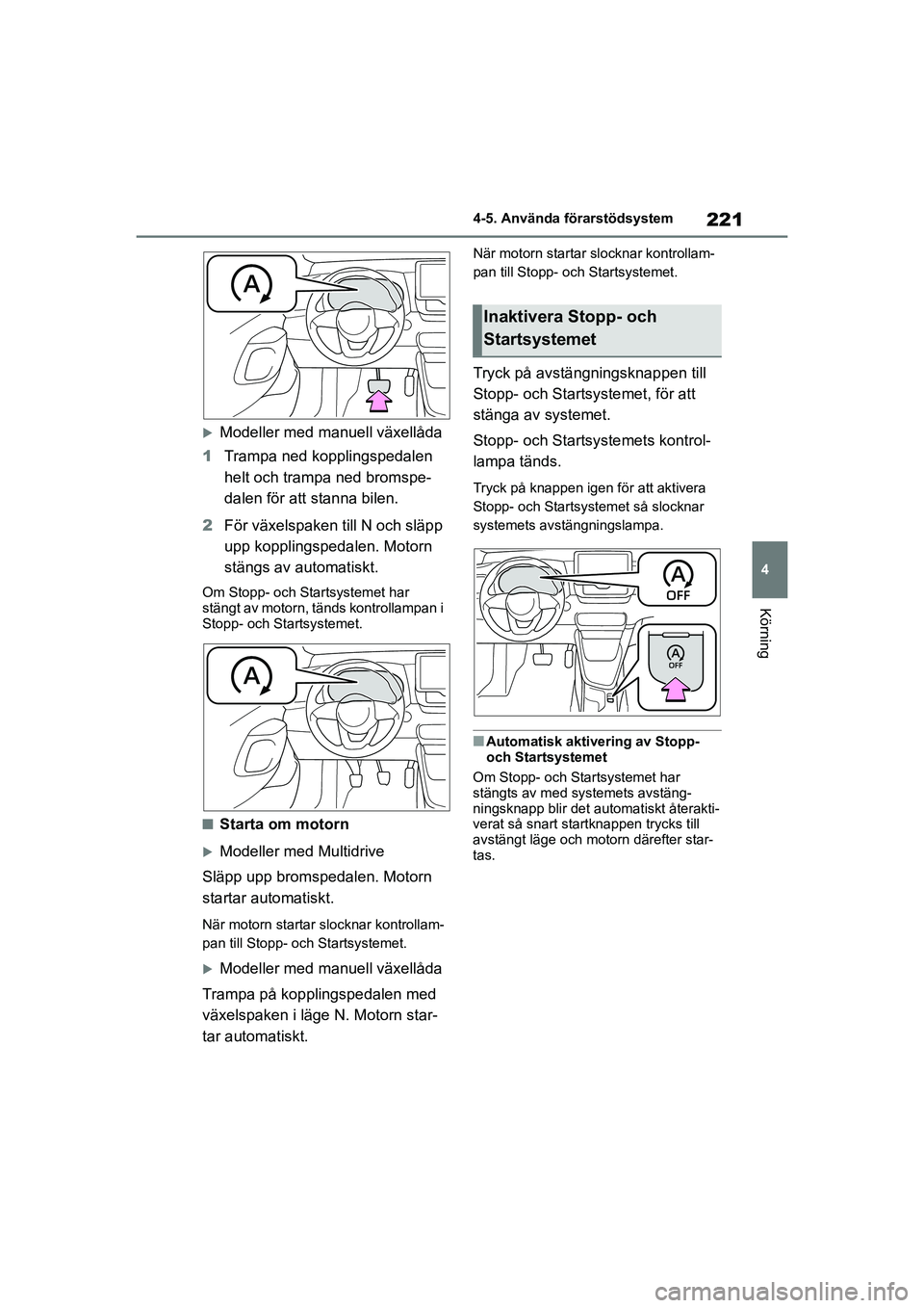TOYOTA YARIS 2021 Bruksanvisningar (in Swedish) 221
4
YARIS F OMK0001SE
4-5. Använda förarstödsystem
Körning
Modeller med manuell växellåda
1 Trampa ned kopplingspedalen
helt och trampa ned bromspe-
dalen för att stanna bilen.
2 För vä TOYOTA YARIS 2021 Bruksanvisningar (in Swedish) 221
4
YARIS F OMK0001SE
4-5. Använda förarstödsystem
Körning
Modeller med manuell växellåda
1 Trampa ned kopplingspedalen
helt och trampa ned bromspe-
dalen för att stanna bilen.
2 För vä