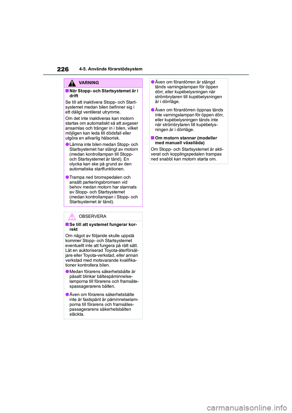 TOYOTA YARIS 2021 Bruksanvisningar (in Swedish) 226
YARIS F OMK0001SE
4-5. Använda förarstödsystem
VARNING
nNär Stopp- och Startsystemet är i
drift
Se till att inaktivera Stopp- och Start-
systemet medan bilen befinner sig i
ett dåligt vent TOYOTA YARIS 2021 Bruksanvisningar (in Swedish) 226
YARIS F OMK0001SE
4-5. Använda förarstödsystem
VARNING
nNär Stopp- och Startsystemet är i
drift
Se till att inaktivera Stopp- och Start-
systemet medan bilen befinner sig i
ett dåligt vent