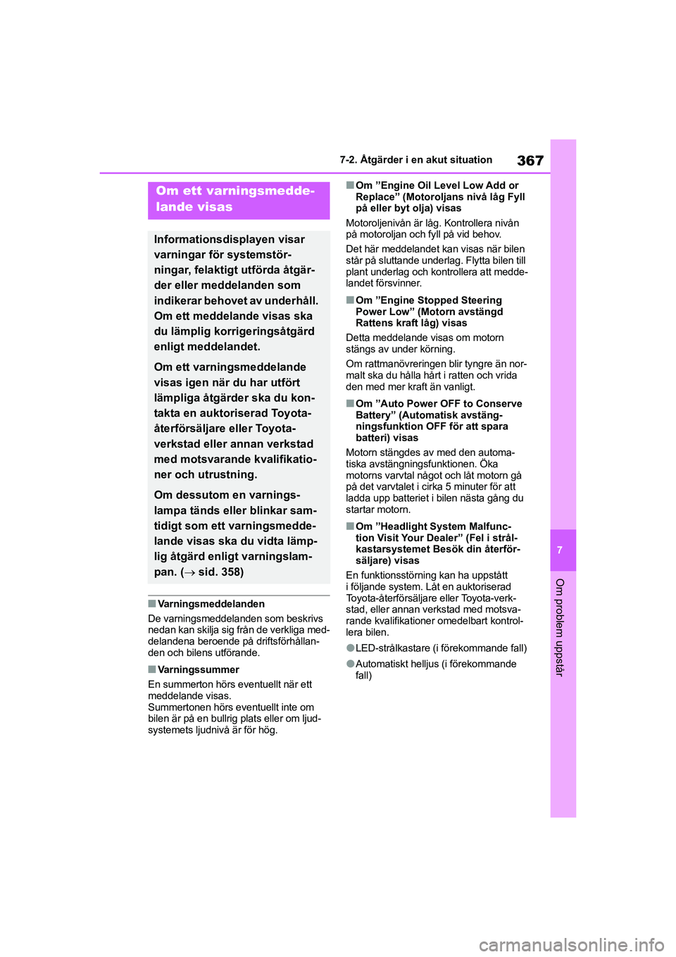 TOYOTA YARIS 2021  Bruksanvisningar (in Swedish) 367
7
YARIS F OMK0001SE
7-2. Åtgärder i en akut situation
Om problem uppstår
nVarningsmeddelanden
De varningsmeddelanden som beskrivs 
nedan kan skilja sig från de verkliga med-
delandena beroende